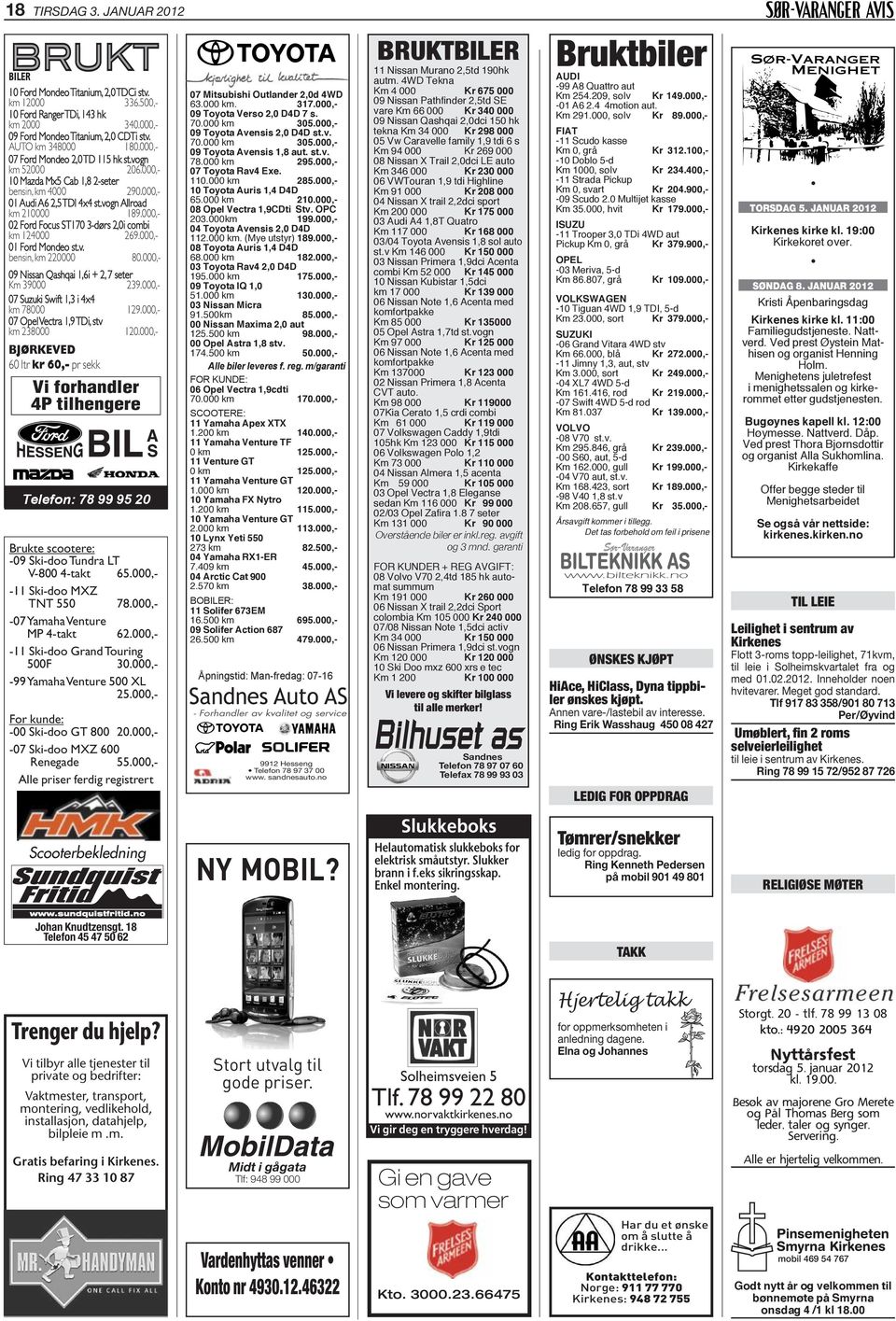 000,- 02 Ford Focus ST170 3-dørs 2,0i combi km 124000 269.000,- 01 Ford Mondeo st.v. bensin, km 220000 80.000,- 09 Nissan Qashqai 1,6i + 2, 7 seter Km 39000 239.