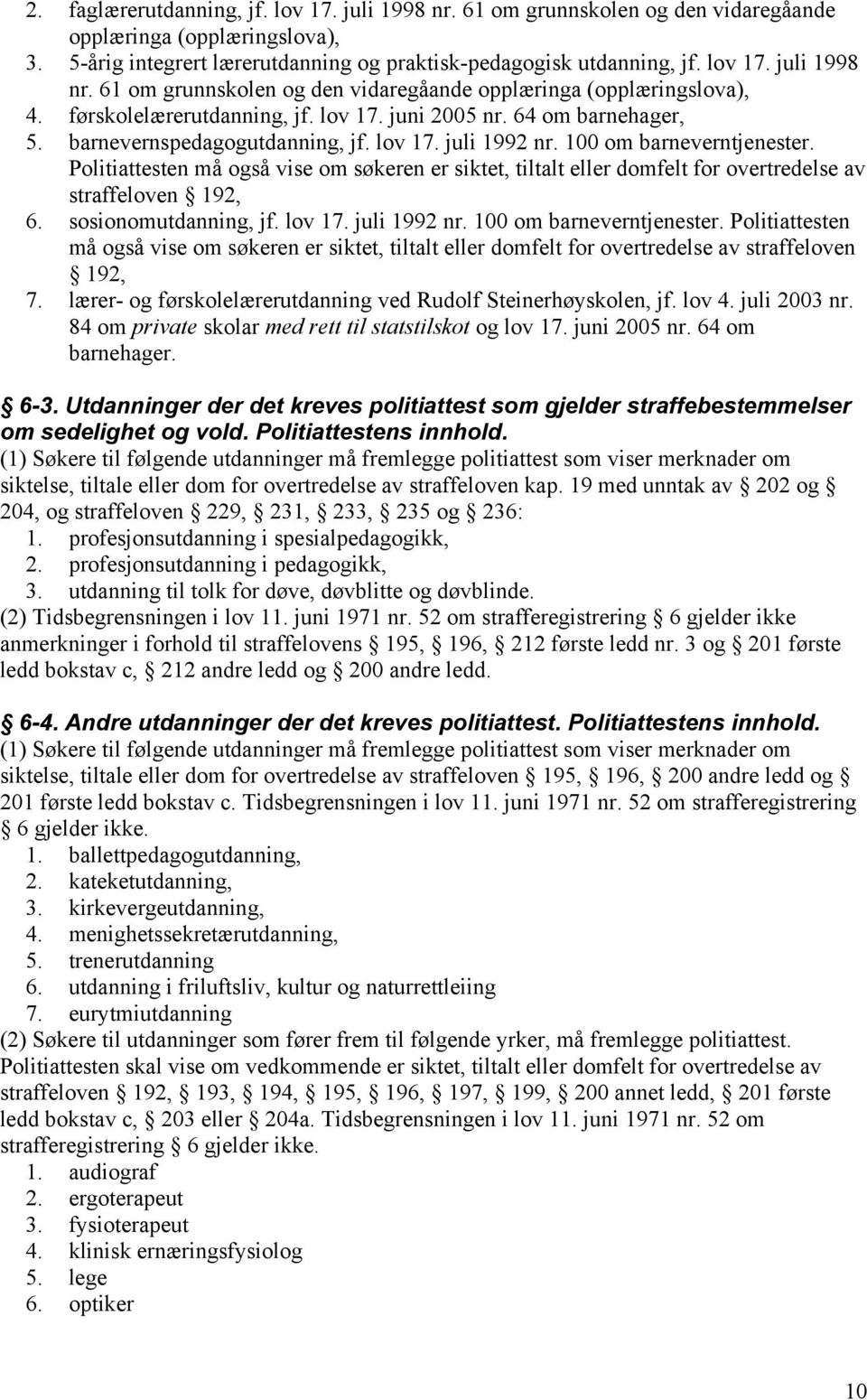 Politiattesten må også vise om søkeren er siktet, tiltalt eller domfelt for overtredelse av straffeloven 192, 6. sosionomutdanning, jf. lov 17. juli 1992 nr. 100 om barneverntjenester.