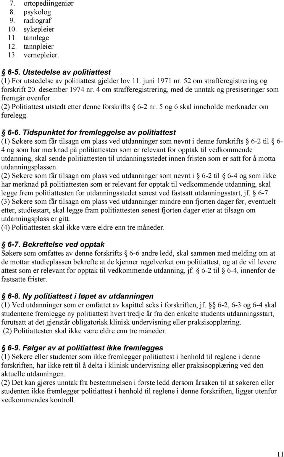 (2) Politiattest utstedt etter denne forskrifts 6-2 nr. 5 og 6 skal inneholde merknader om forelegg. 6-6.