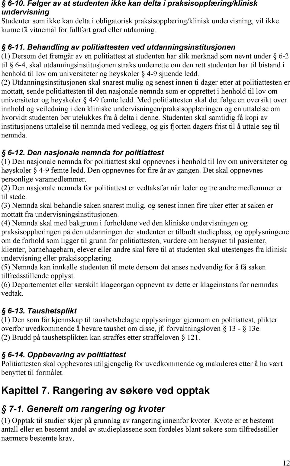 Behandling av politiattesten ved utdanningsinstitusjonen (1) Dersom det fremgår av en politiattest at studenten har slik merknad som nevnt under 6-2 til 6-4, skal utdanningsinstitusjonen straks