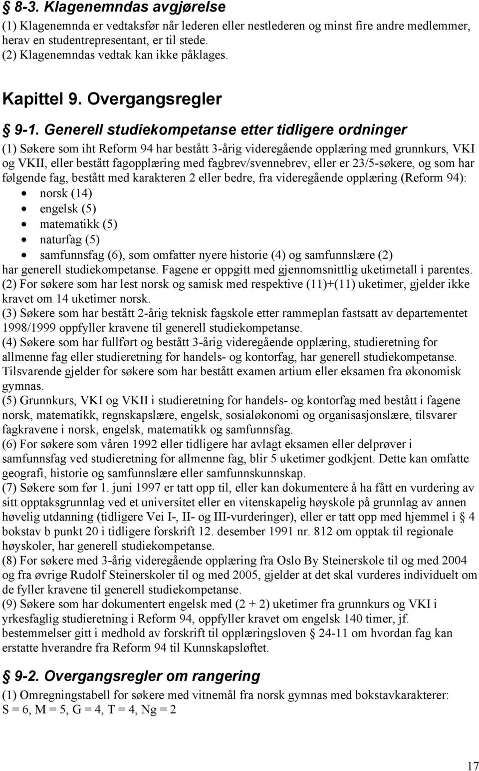 Generell studiekompetanse etter tidligere ordninger (1) Søkere som iht Reform 94 har bestått 3-årig videregående opplæring med grunnkurs, VKI og VKII, eller bestått fagopplæring med