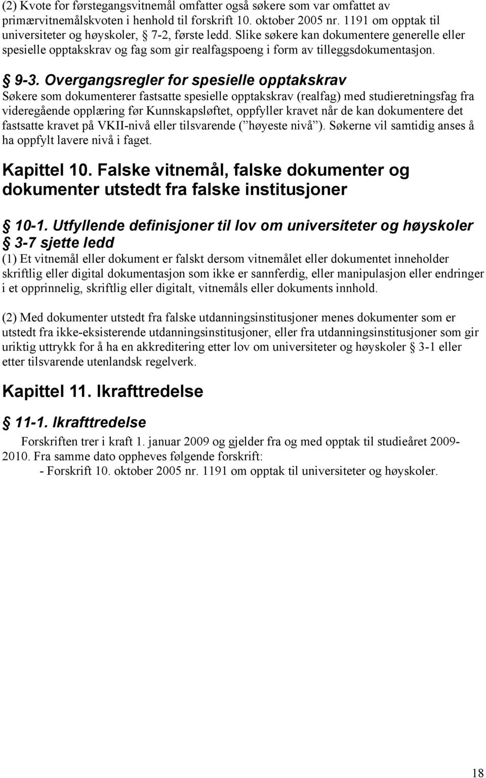 Overgangsregler for spesielle opptakskrav Søkere som dokumenterer fastsatte spesielle opptakskrav (realfag) med studieretningsfag fra videregående opplæring før Kunnskapsløftet, oppfyller kravet når