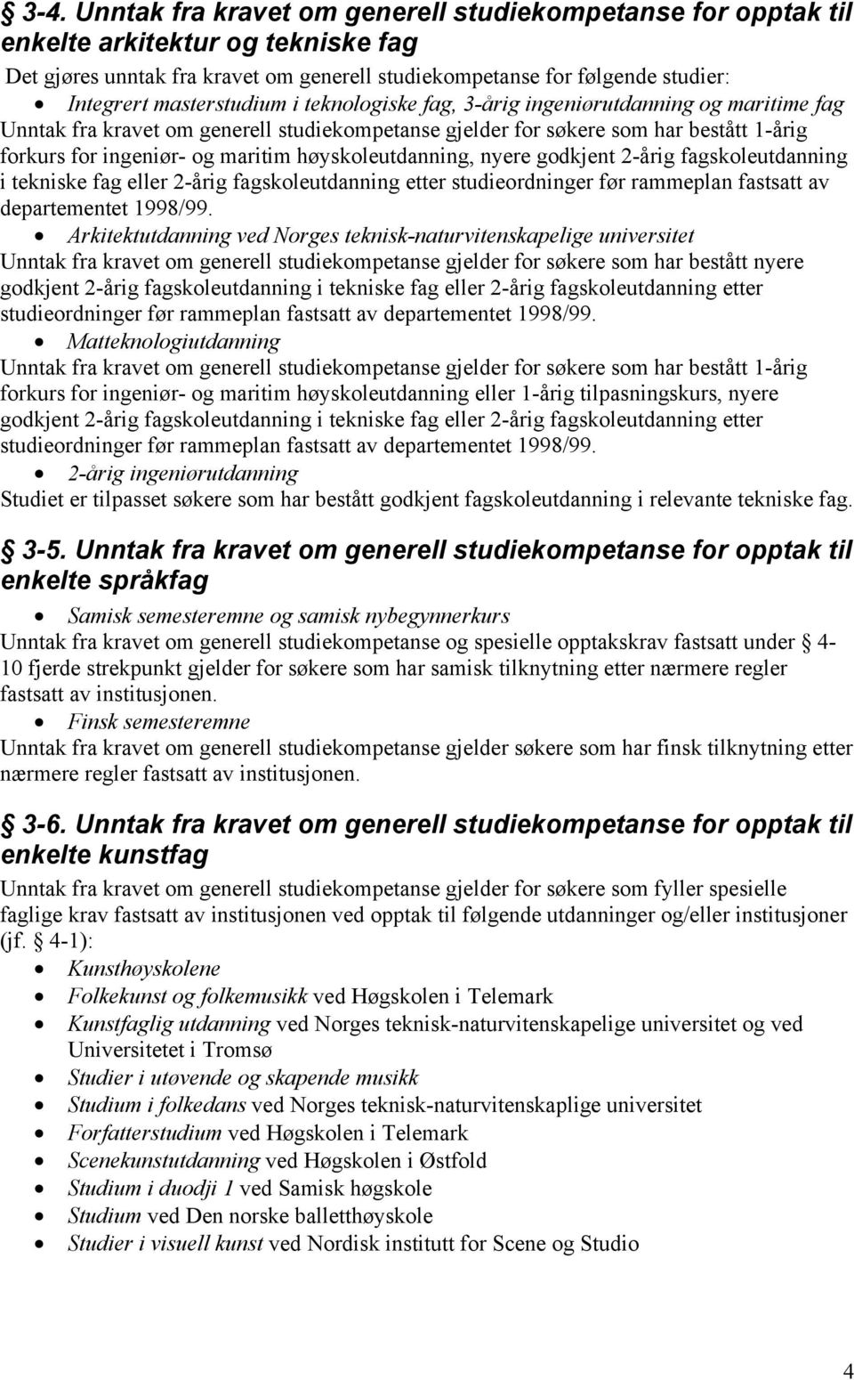 høyskoleutdanning, nyere godkjent 2-årig fagskoleutdanning i tekniske fag eller 2-årig fagskoleutdanning etter studieordninger før rammeplan fastsatt av departementet 1998/99.