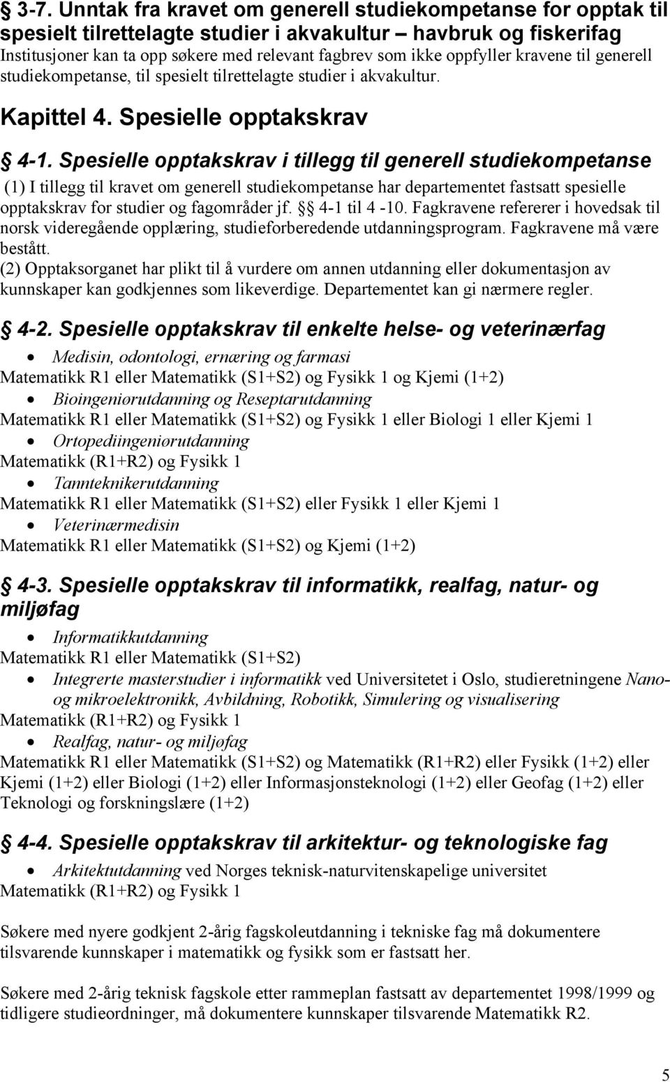 Spesielle opptakskrav i tillegg til generell studiekompetanse (1) I tillegg til kravet om generell studiekompetanse har departementet fastsatt spesielle opptakskrav for studier og fagområder jf.