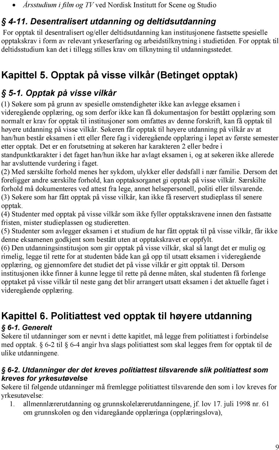 arbeidstilknytning i studietiden. For opptak til deltidsstudium kan det i tillegg stilles krav om tilknytning til utdanningsstedet. Kapittel 5. Opptak på visse vilkår (Betinget opptak) 5-1.