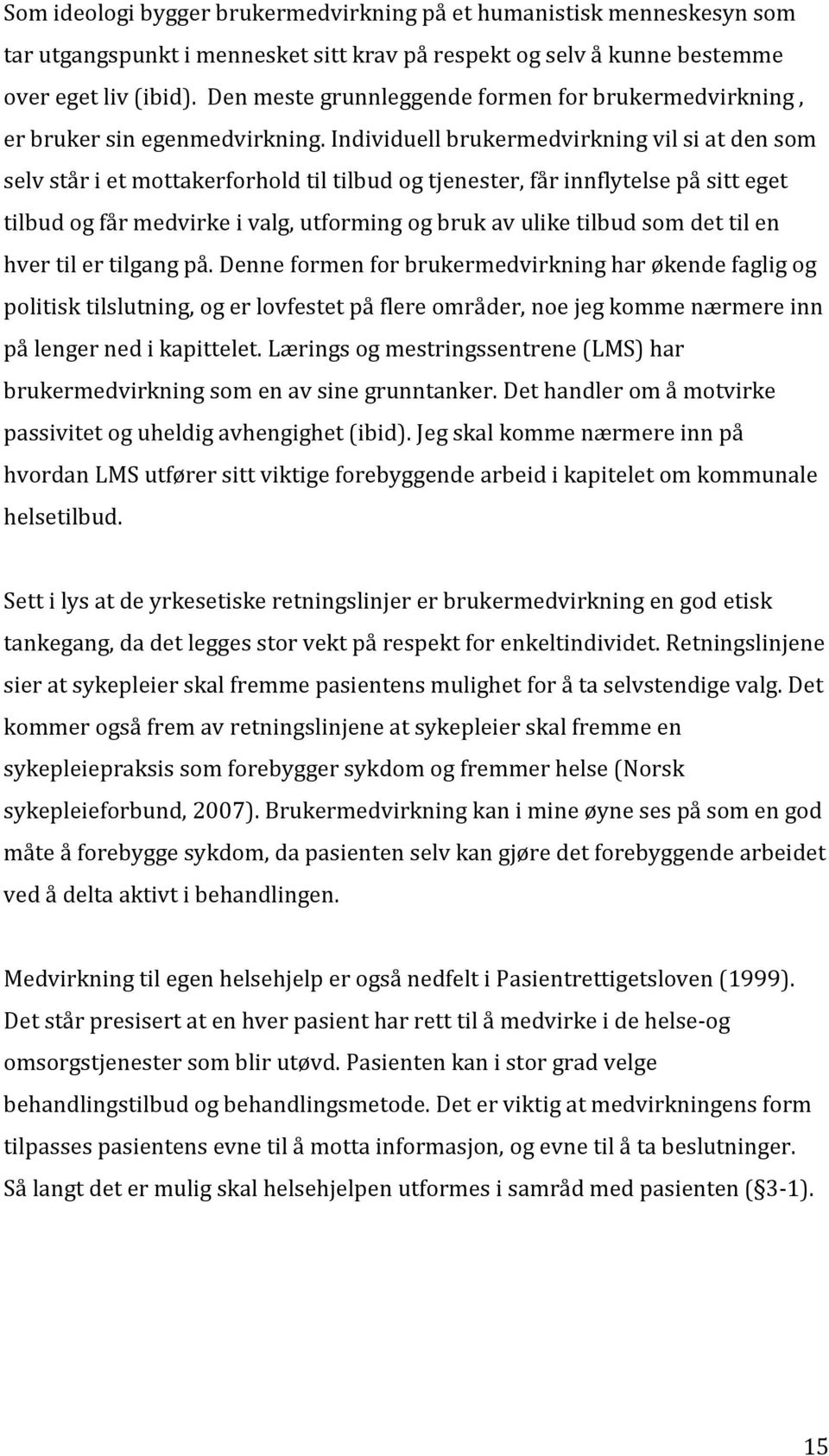 Individuell brukermedvirkning vil si at den som selv står i et mottakerforhold til tilbud og tjenester, får innflytelse på sitt eget tilbud og får medvirke i valg, utforming og bruk av ulike tilbud