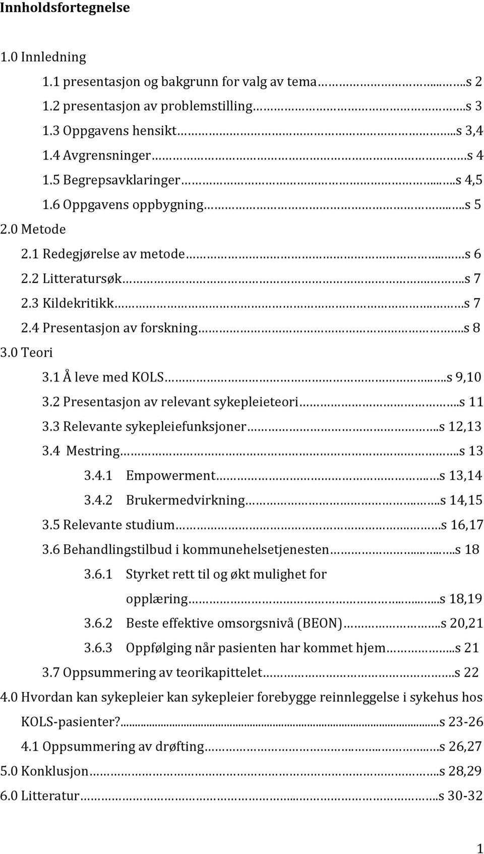 1 Å leve med KOLS...s 9,10 3.2 Presentasjon av relevant sykepleieteori.s 11 3.3 Relevante sykepleiefunksjoner.s 12,13 3.4 Mestring.s 13 3.4.1 Empowerment. s 13,14 3.4.2 Brukermedvirkning..s 14,15 3.