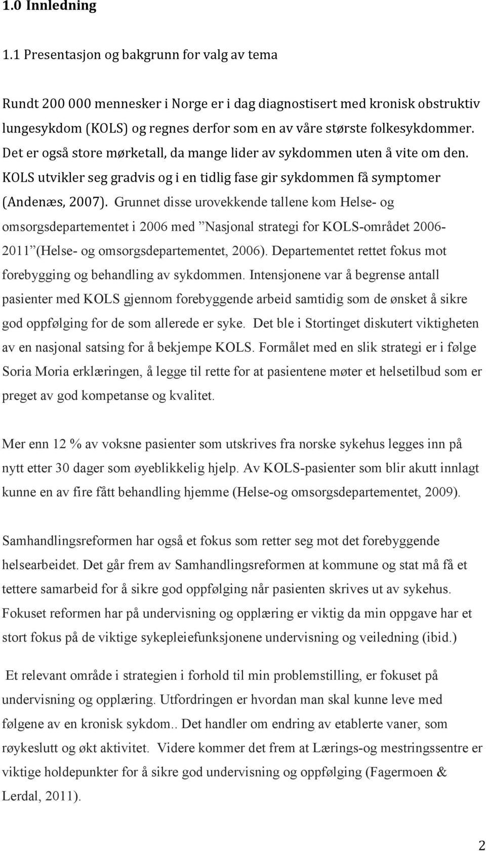 Det er også store mørketall, da mange lider av sykdommen uten å vite om den. KOLS utvikler seg gradvis og i en tidlig fase gir sykdommen få symptomer (Andenæs, 2007).