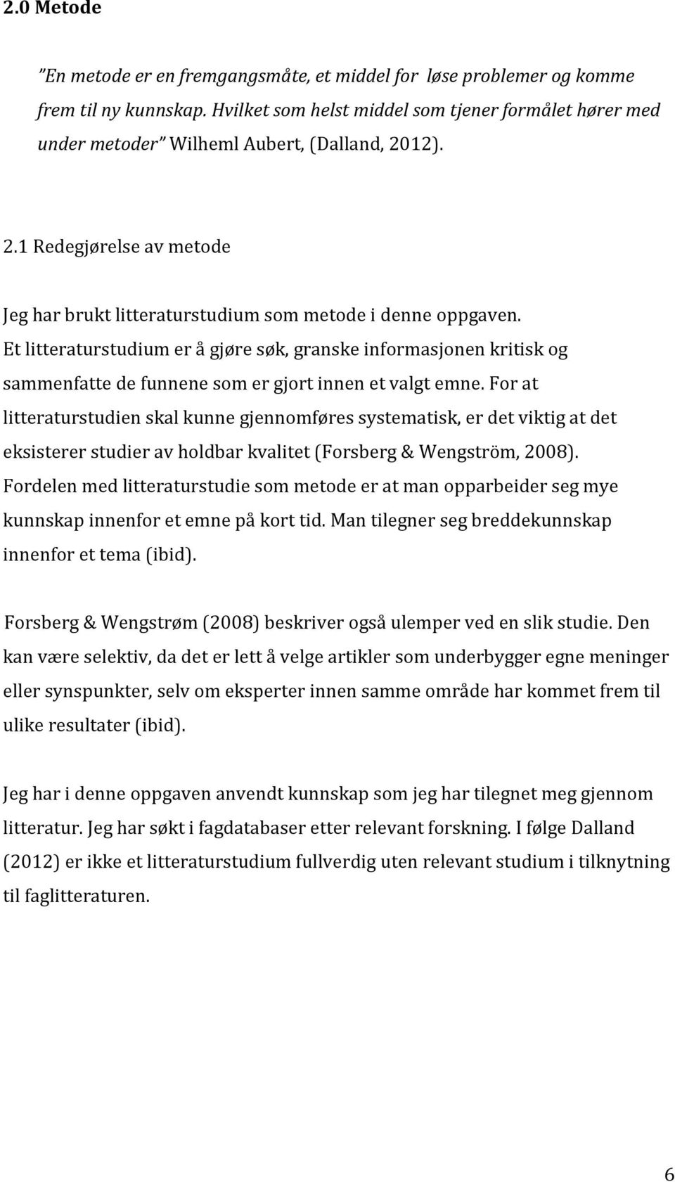 Et litteraturstudium er å gjøre søk, granske informasjonen kritisk og sammenfatte de funnene som er gjort innen et valgt emne.