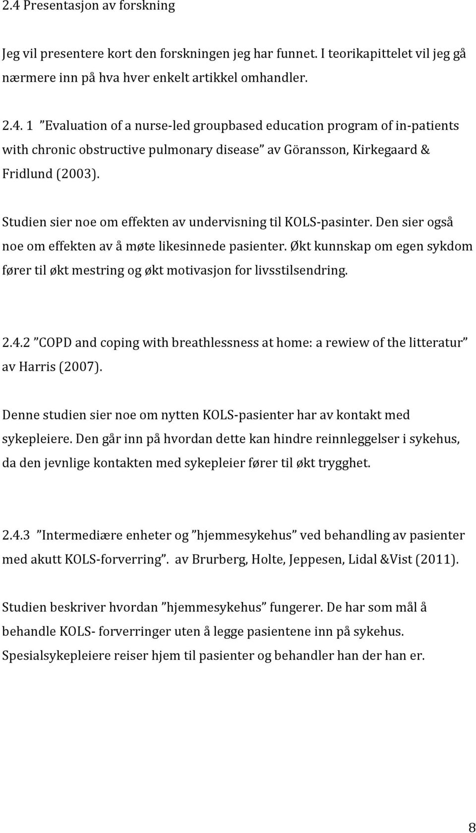 Økt kunnskap om egen sykdom fører til økt mestring og økt motivasjon for livsstilsendring. 2.4.2 COPD and coping with breathlessness at home: a rewiew of the litteratur av Harris (2007).