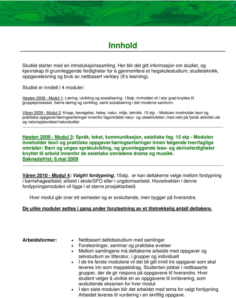 Studiet er inndelt i 4 moduler: Høsten 2008 - Modul 1: Læring, utvikling og sosialisering. 15stp.