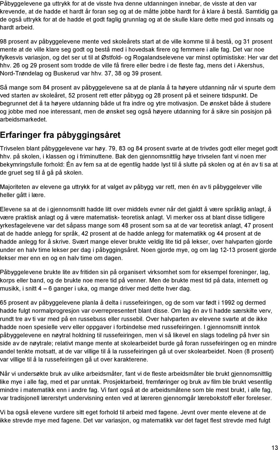 98 prosent av påbyggelevene mente ved skoleårets start at de ville komme til å bestå, og 31 prosent mente at de ville klare seg godt og bestå med i hovedsak firere og femmere i alle fag.