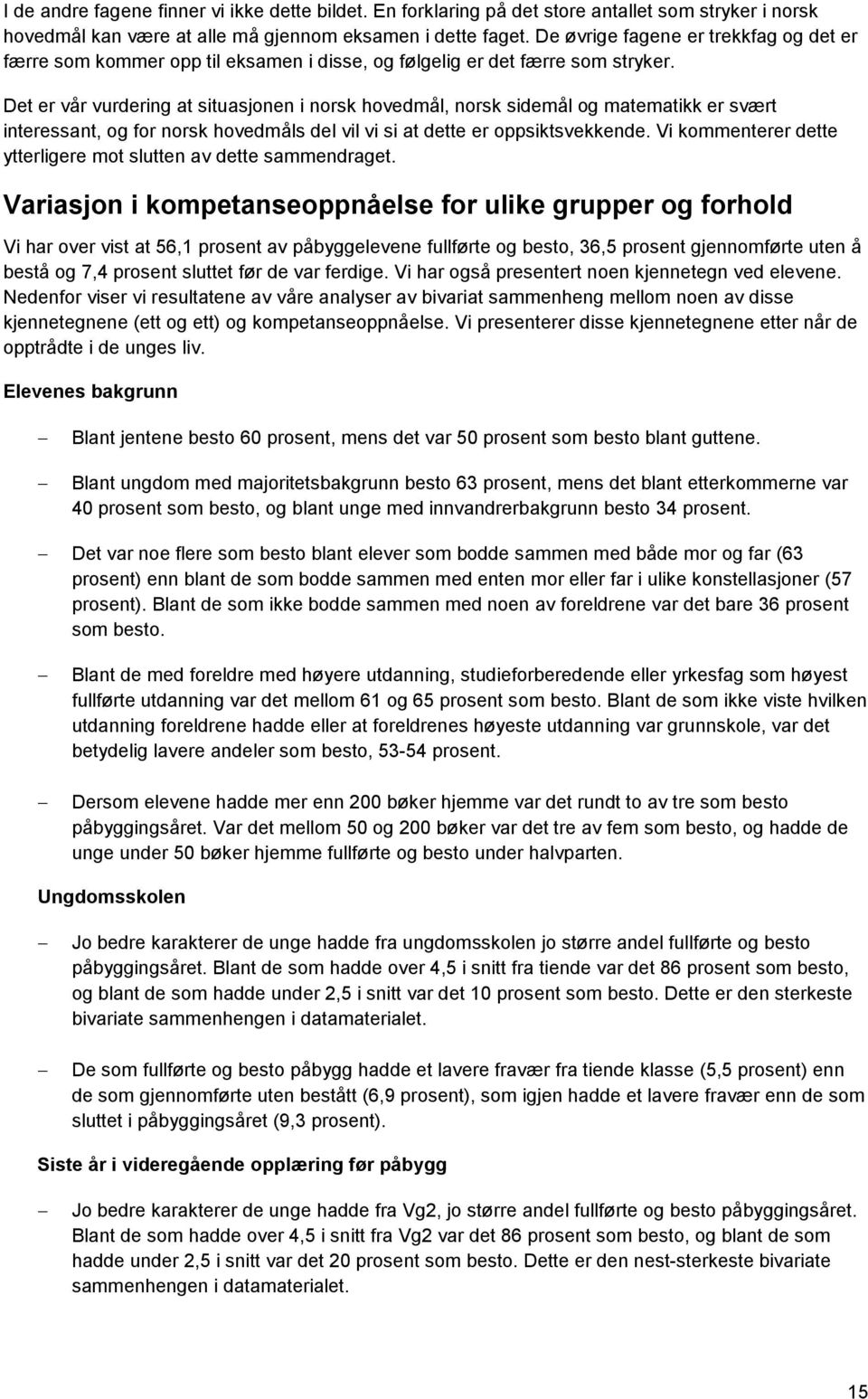 Det er vår vurdering at situasjonen i norsk hovedmål, norsk sidemål og matematikk er svært interessant, og for norsk hovedmåls del vil vi si at dette er oppsiktsvekkende.