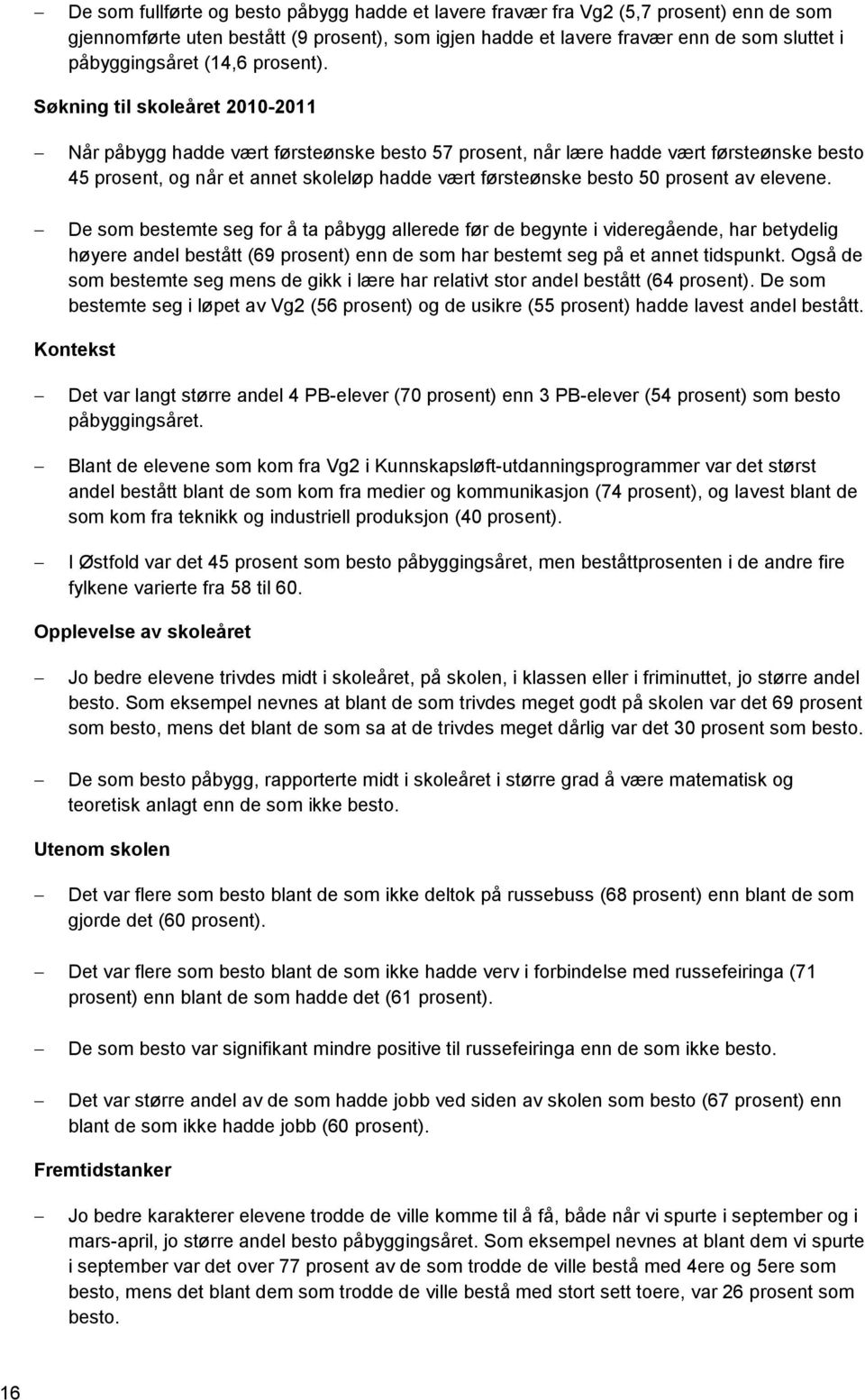 Søkning til skoleåret 2010-2011 Når påbygg hadde vært førsteønske besto 57 prosent, når lære hadde vært førsteønske besto 45 prosent, og når et annet skoleløp hadde vært førsteønske besto 50 prosent