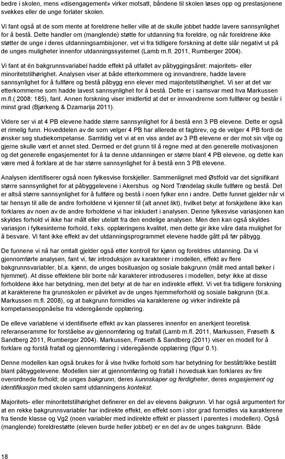 Dette handler om (manglende) støtte for utdanning fra foreldre, og når foreldrene ikke støtter de unge i deres utdanningsambisjoner, vet vi fra tidligere forskning at dette slår negativt ut på de