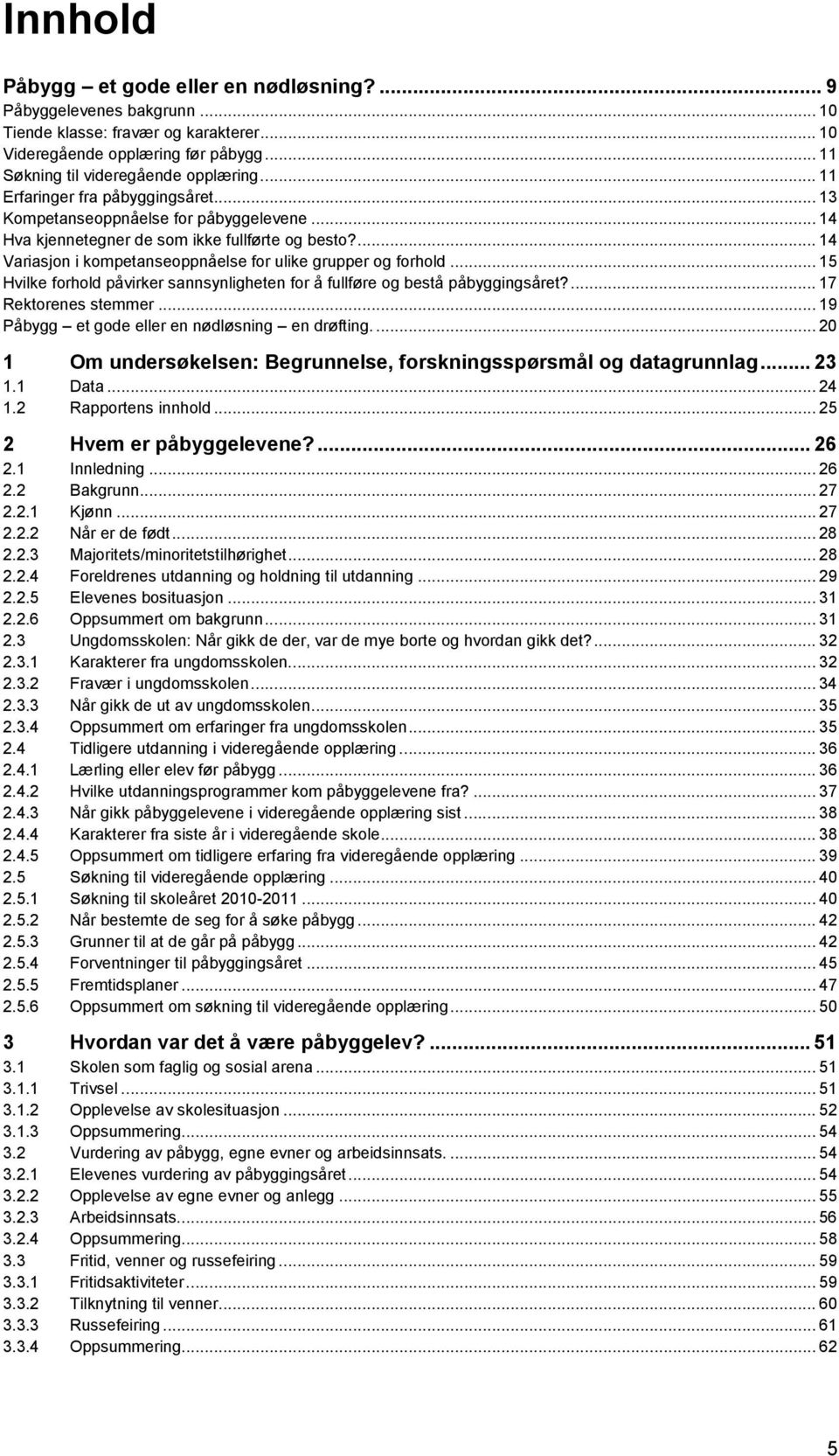 .. 15 Hvilke forhold påvirker sannsynligheten for å fullføre og bestå påbyggingsåret?... 17 Rektorenes stemmer... 19 Påbygg et gode eller en nødløsning en drøfting.