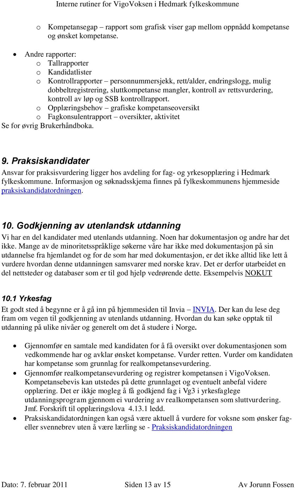 kontroll av løp og SSB kontrollrapport. o Opplæringsbehov grafiske kompetanseoversikt o Fagkonsulentrapport oversikter, aktivitet Se for øvrig Brukerhåndboka. 9.