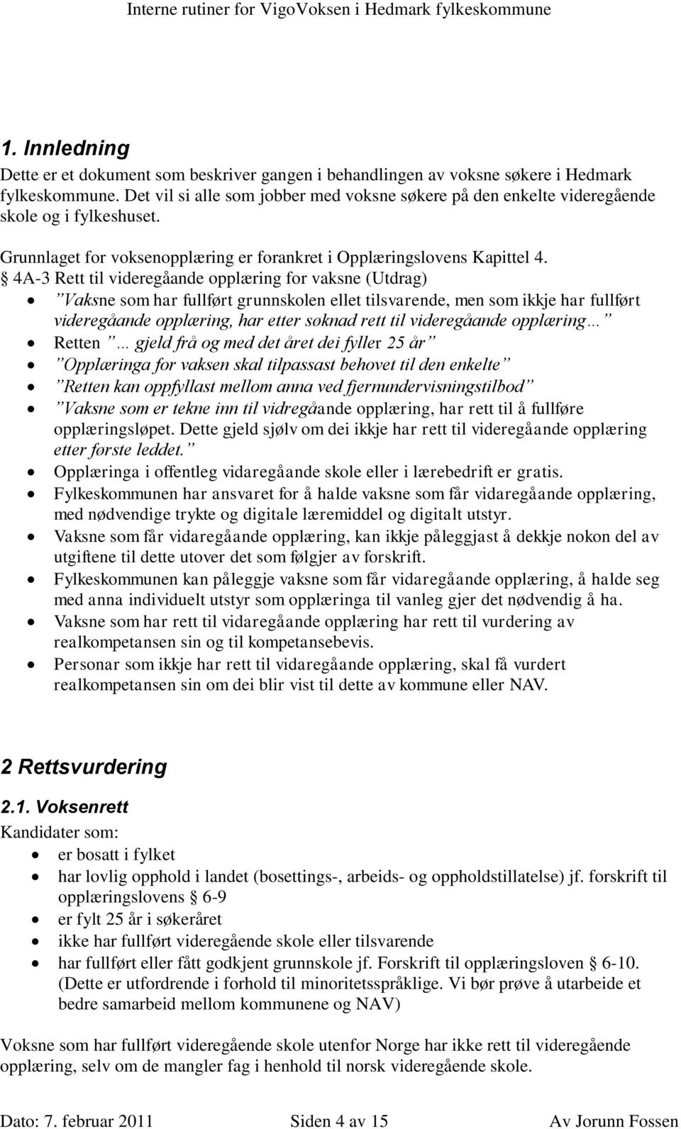 4A-3 Rett til videregåande opplæring for vaksne (Utdrag) Vaksne som har fullført grunnskolen ellet tilsvarende, men som ikkje har fullført videregåande opplæring, har etter søknad rett til