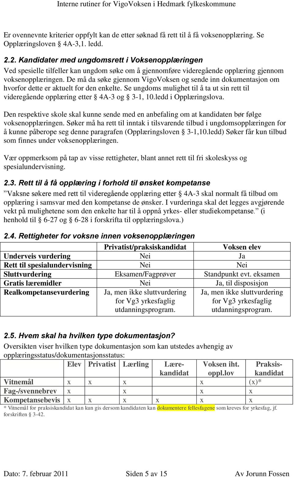 De må da søke gjennom VigoVoksen og sende inn dokumentasjon om hvorfor dette er aktuelt for den enkelte. Se ungdoms mulighet til å ta ut sin rett til videregående opplæring etter 4A-3 og 3-1, 10.