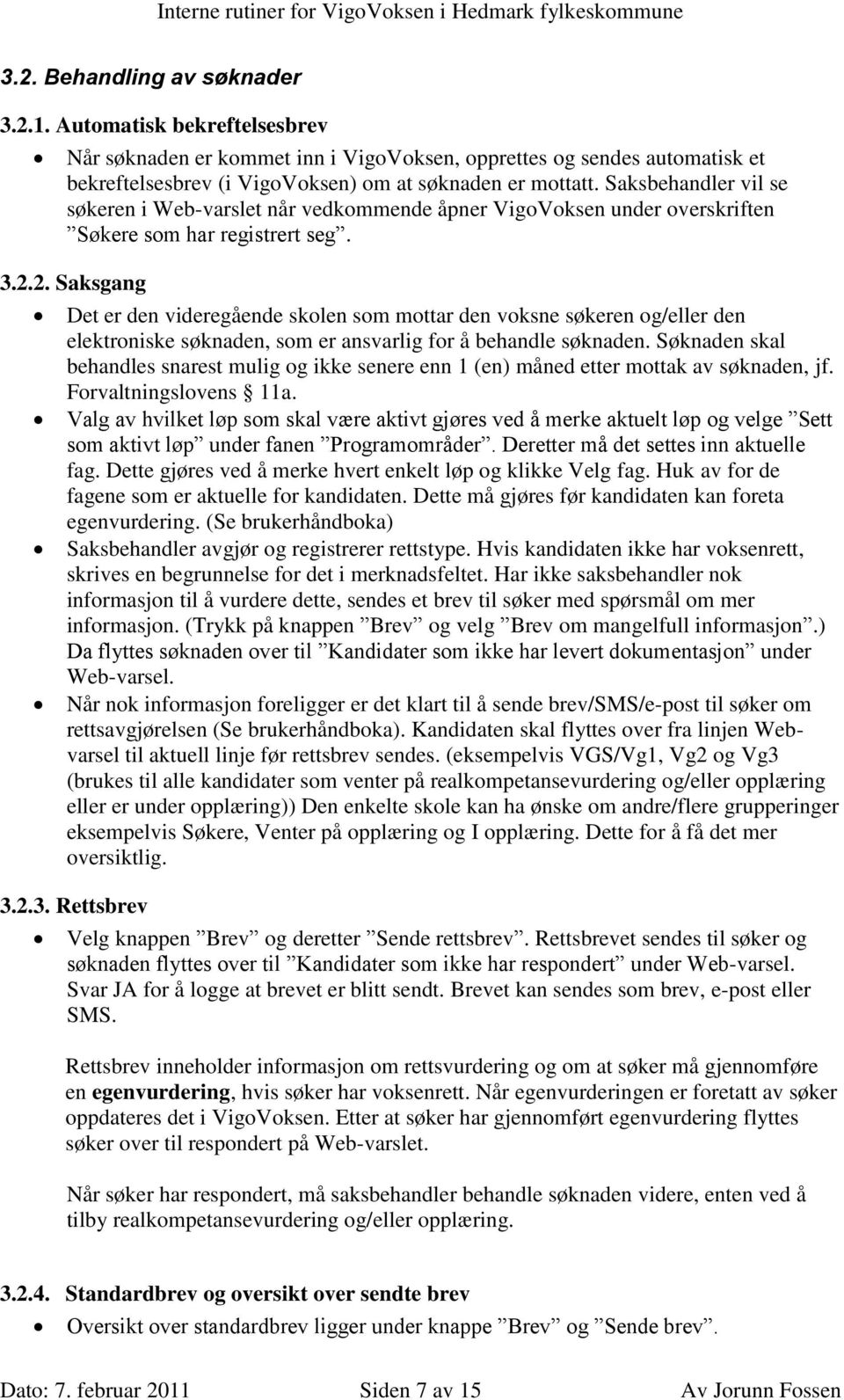 2. Saksgang Det er den videregående skolen som mottar den voksne søkeren og/eller den elektroniske søknaden, som er ansvarlig for å behandle søknaden.