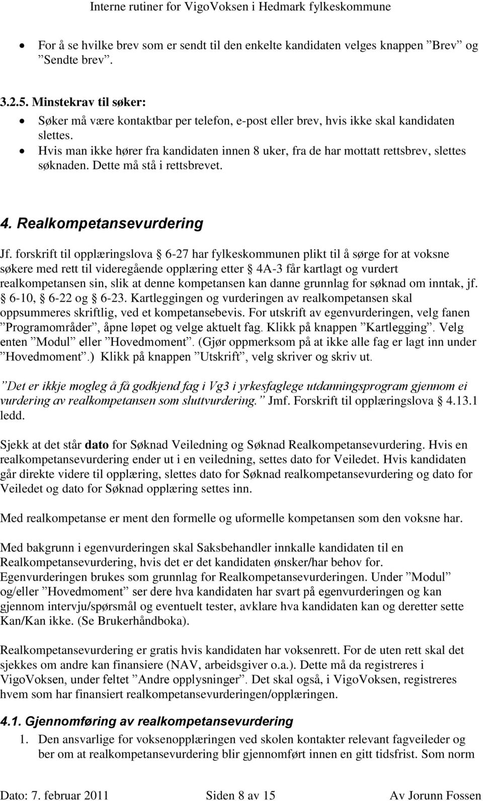 Hvis man ikke hører fra kandidaten innen 8 uker, fra de har mottatt rettsbrev, slettes søknaden. Dette må stå i rettsbrevet. 4. Realkompetansevurdering Jf.