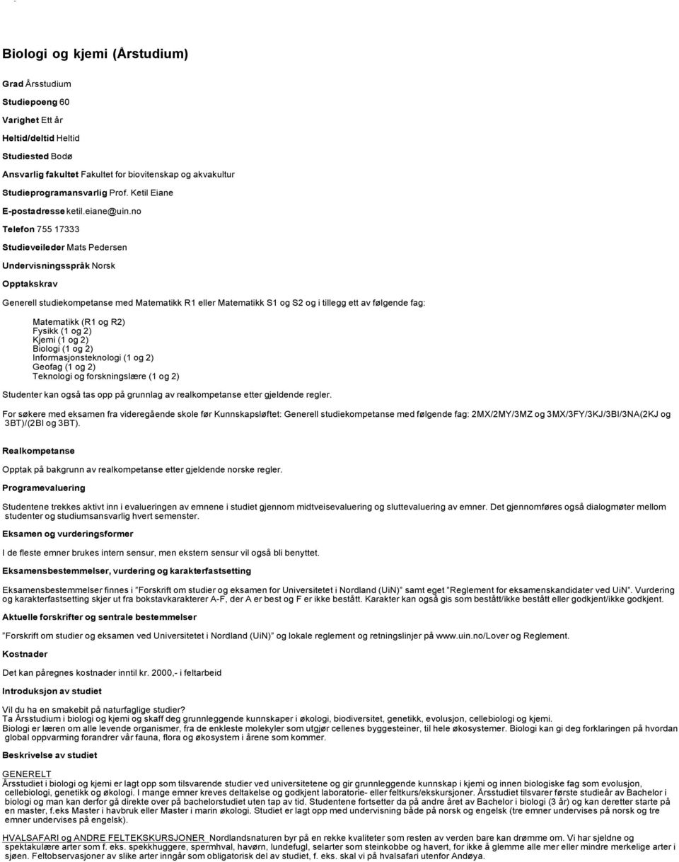 Matematikk (R1 og R2) Fysikk (1 og 2) Kjemi (1 og 2) Biologi (1 og 2) Informasjonsteknologi (1 og 2) Geofag (1 og 2) Teknologi og forskningslære (1 og 2) Studenter kan også tas opp på grunnlag av