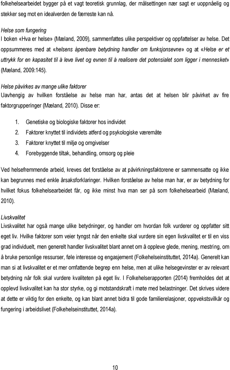 Det oppsummeres med at «helsens åpenbare betydning handler om funksjonsevne» og at «Helse er et uttrykk for en kapasitet til å leve livet og evnen til å realisere det potensialet som ligger i