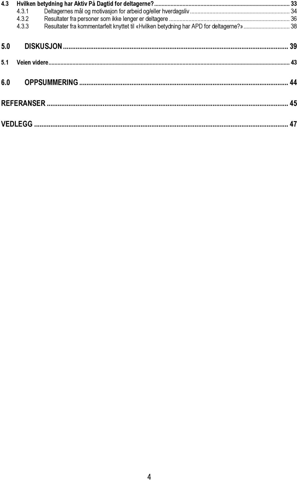 »... 38 5.0 DISKUSJON... 39 5.1 Veien videre... 43 6.0 OPPSUMMERING... 44 REFERANSER... 45 VEDLEGG.