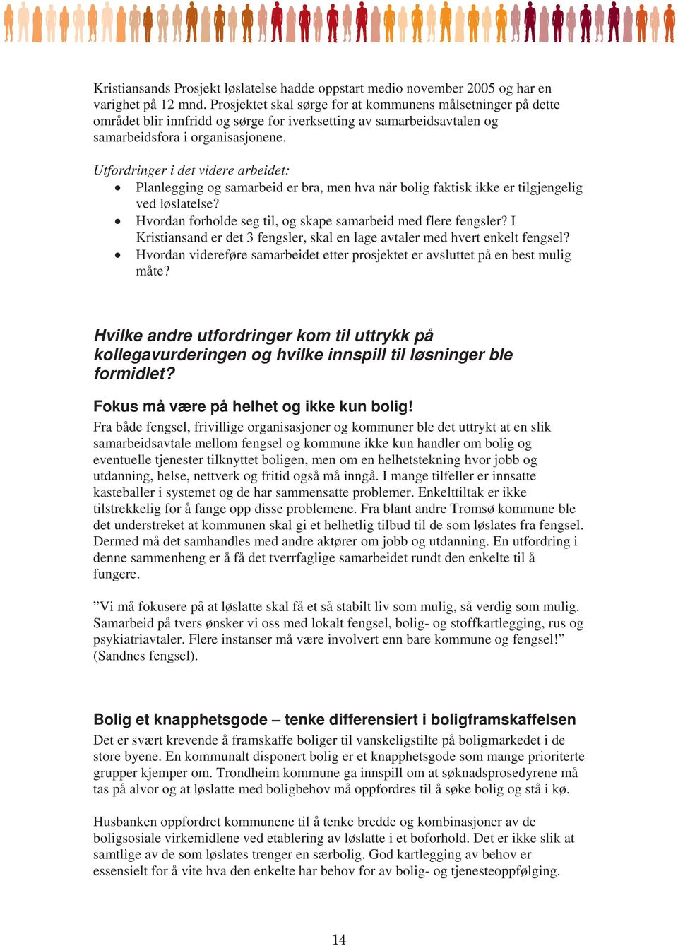 Utfordringer i det videre arbeidet: Planlegging og samarbeid er bra, men hva når bolig faktisk ikke er tilgjengelig ved løslatelse? Hvordan forholde seg til, og skape samarbeid med flere fengsler?