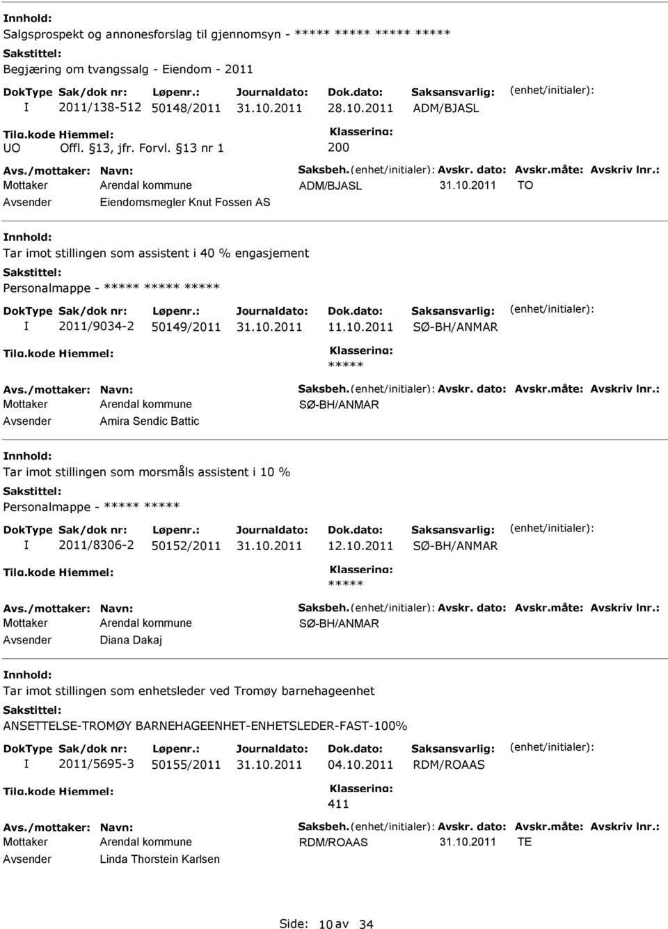 /mottaker: Navn: Saksbeh. Avskr. dato: Avskr.måte: Avskriv lnr.: SØ-BH/ANMAR Avsender Amira Sendic Battic Tar imot stillingen som morsmåls assistent i 10 % Personalmappe - 2011/8306-2 50152/2011 12.