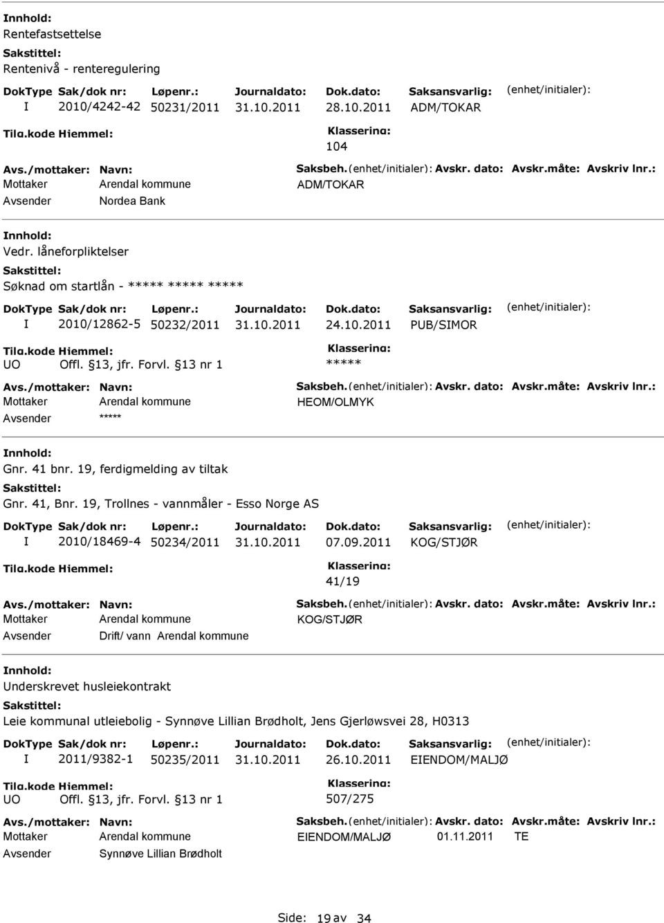 19, ferdigmelding av tiltak Gnr. 41, Bnr. 19, Trollnes - vannmåler - Esso Norge AS 2010/18469-4 50234/2011 07.09.2011 KOG/STJØR 41/19 Avs./mottaker: Navn: Saksbeh. Avskr. dato: Avskr.