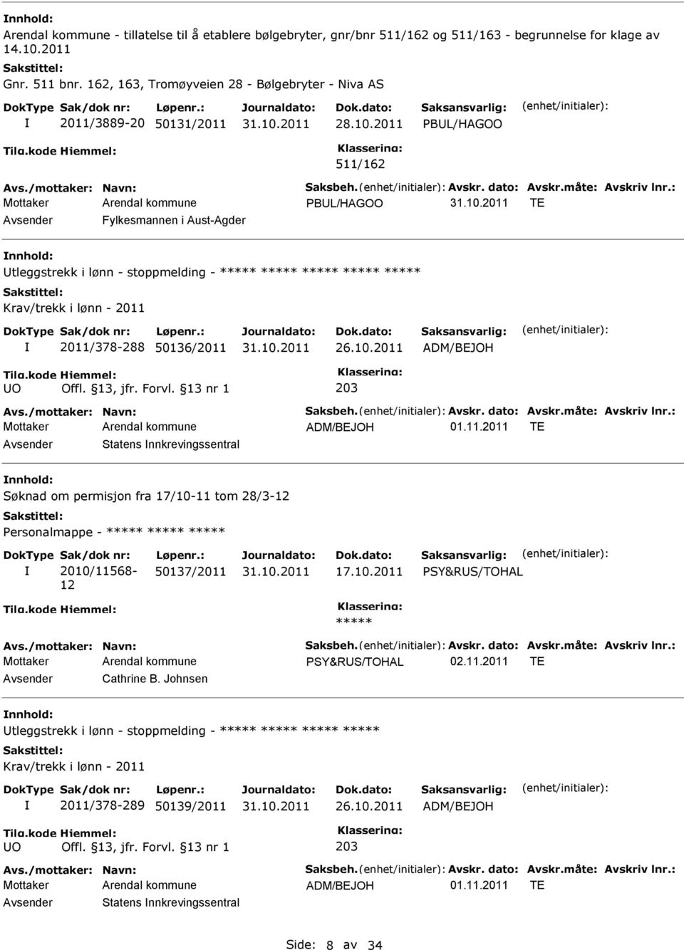 : PBUL/HAGOO TE Avsender Fylkesmannen i Aust-Agder Utleggstrekk i lønn - stoppmelding - Krav/trekk i lønn - 2011 2011/378-288 50136/2011 26.10.2011 ADM/BEJOH UO 203 Avs./mottaker: Navn: Saksbeh.