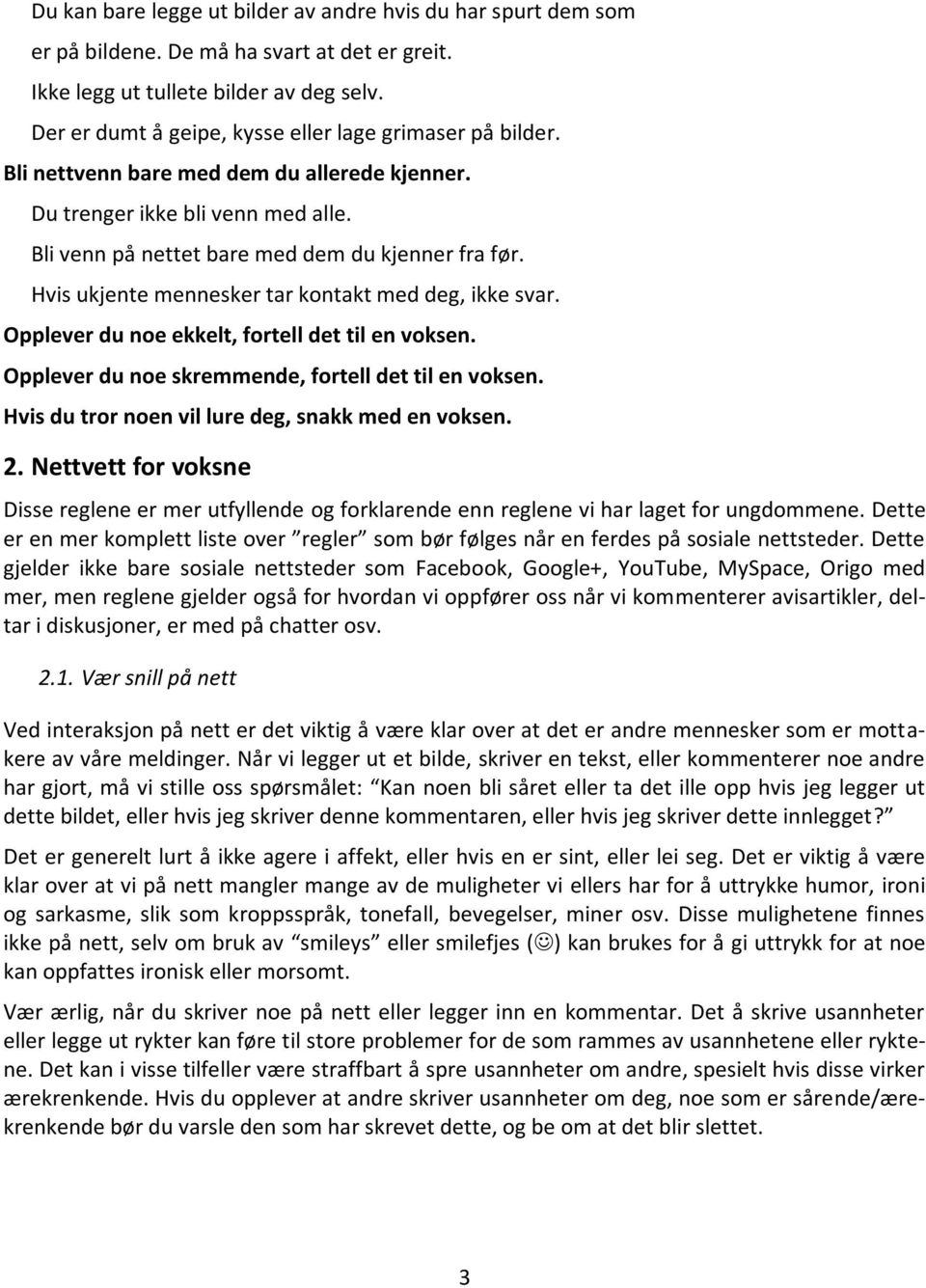 Hvis ukjente mennesker tar kontakt med deg, ikke svar. Opplever du noe ekkelt, fortell det til en voksen. Opplever du noe skremmende, fortell det til en voksen.