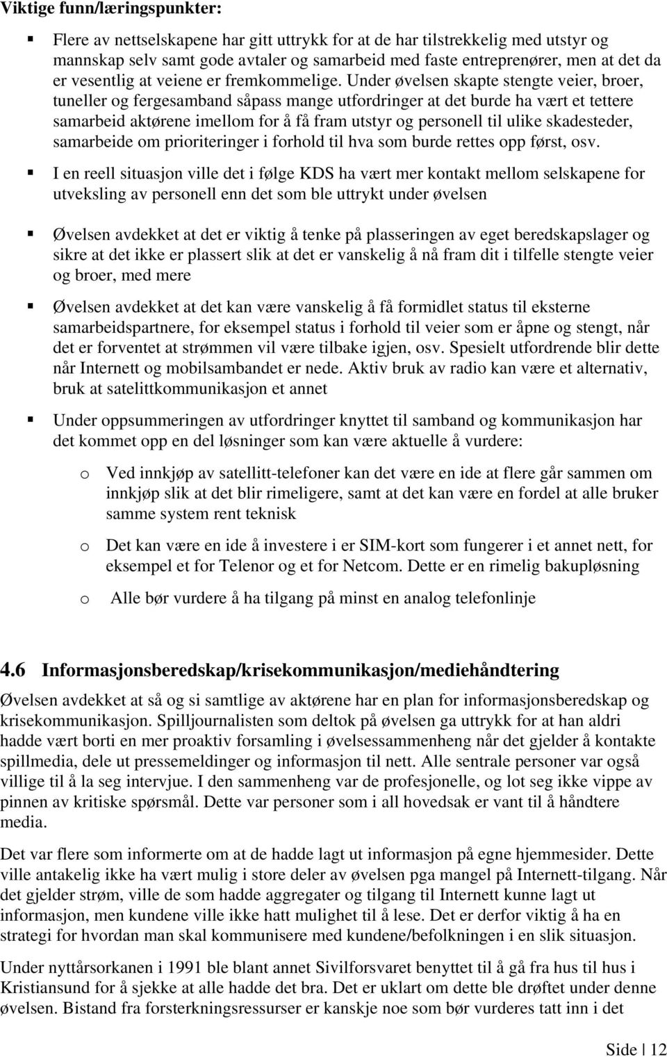 Under øvelsen skapte stengte veier, broer, tuneller og fergesamband såpass mange utfordringer at det burde ha vært et tettere samarbeid aktørene imellom for å få fram utstyr og personell til ulike