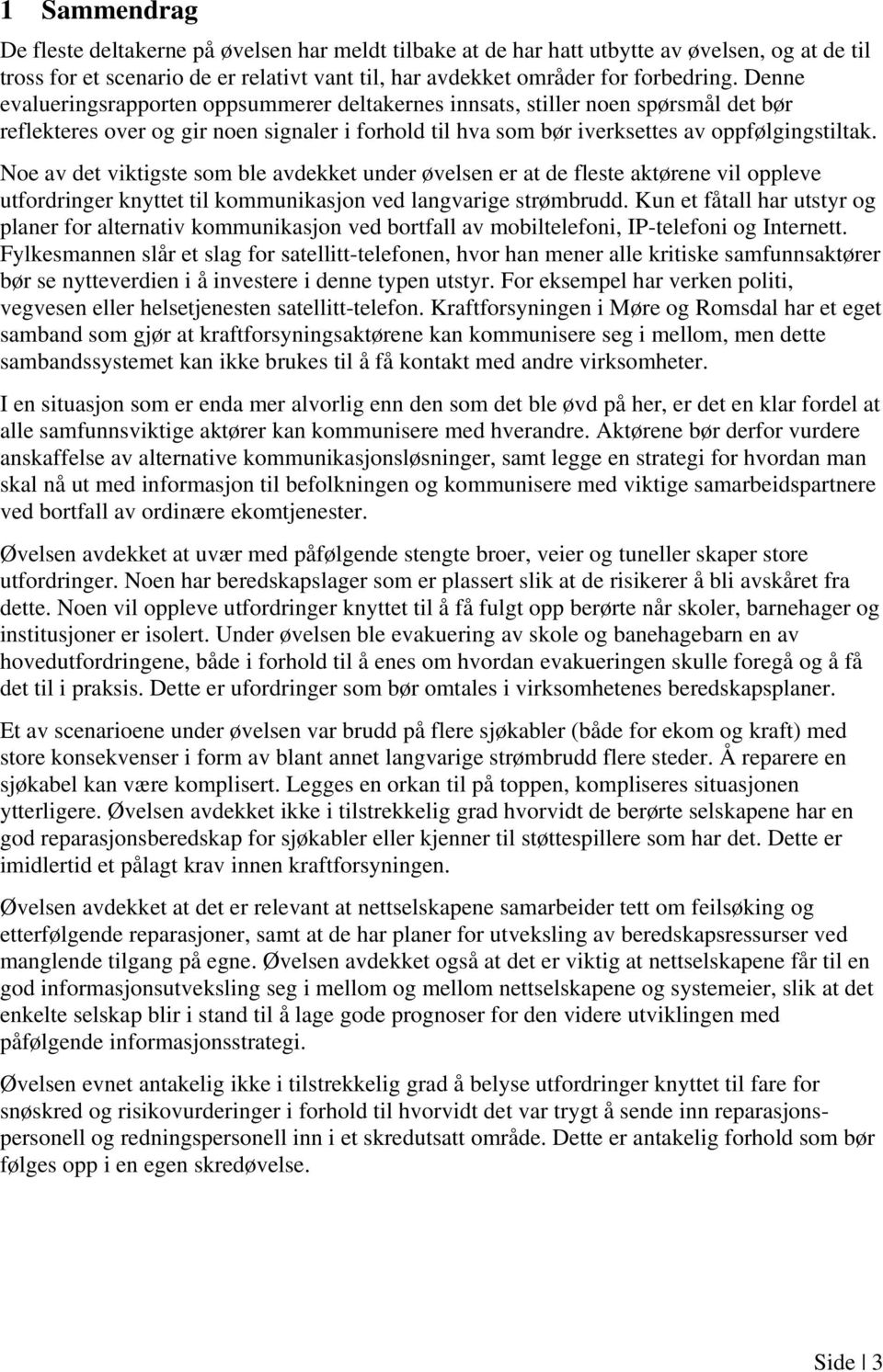 Noe av det viktigste som ble avdekket under øvelsen er at de fleste aktørene vil oppleve utfordringer knyttet til kommunikasjon ved langvarige strømbrudd.