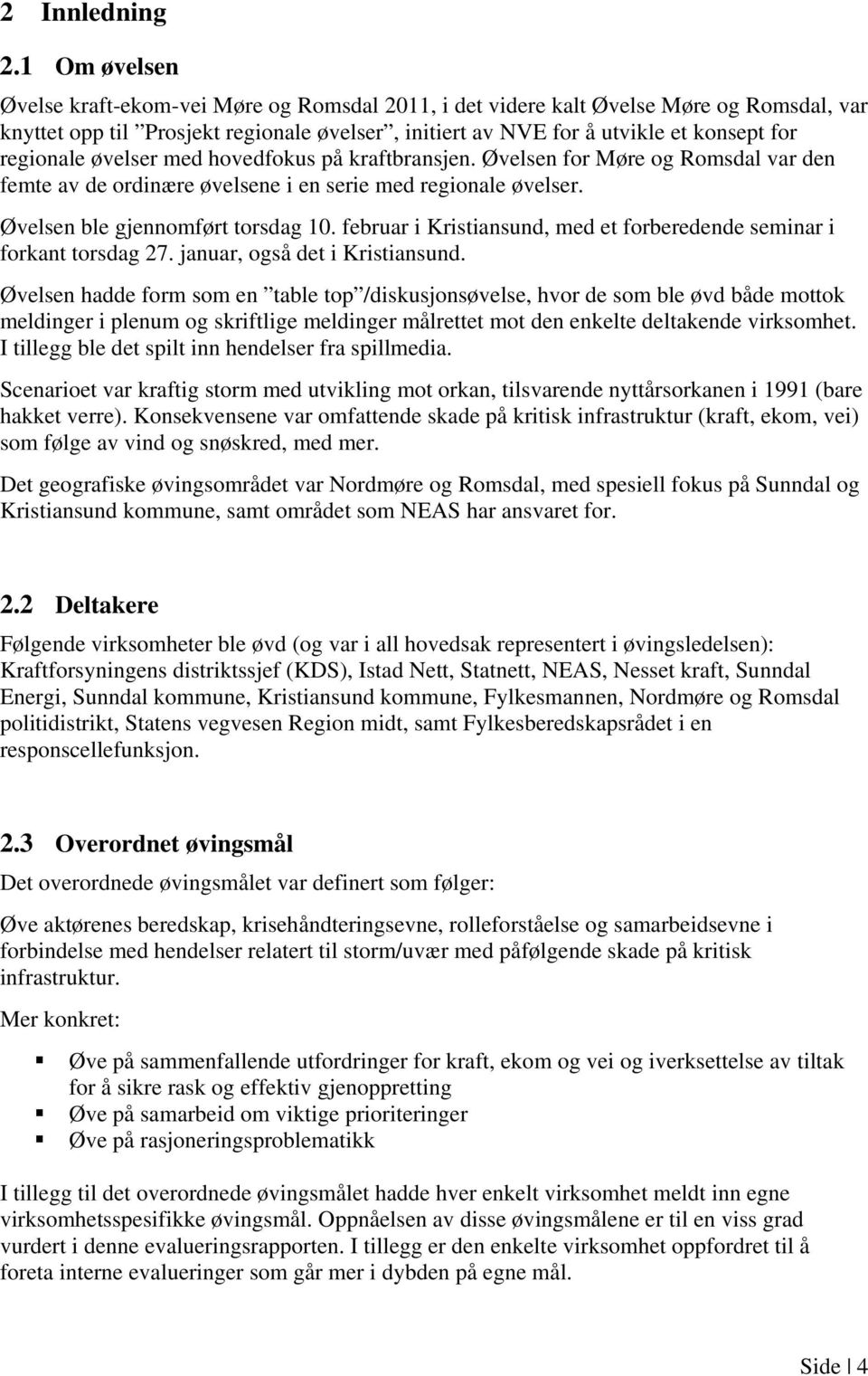 regionale øvelser med hovedfokus på kraftbransjen. Øvelsen for Møre og Romsdal var den femte av de ordinære øvelsene i en serie med regionale øvelser. Øvelsen ble gjennomført torsdag 10.