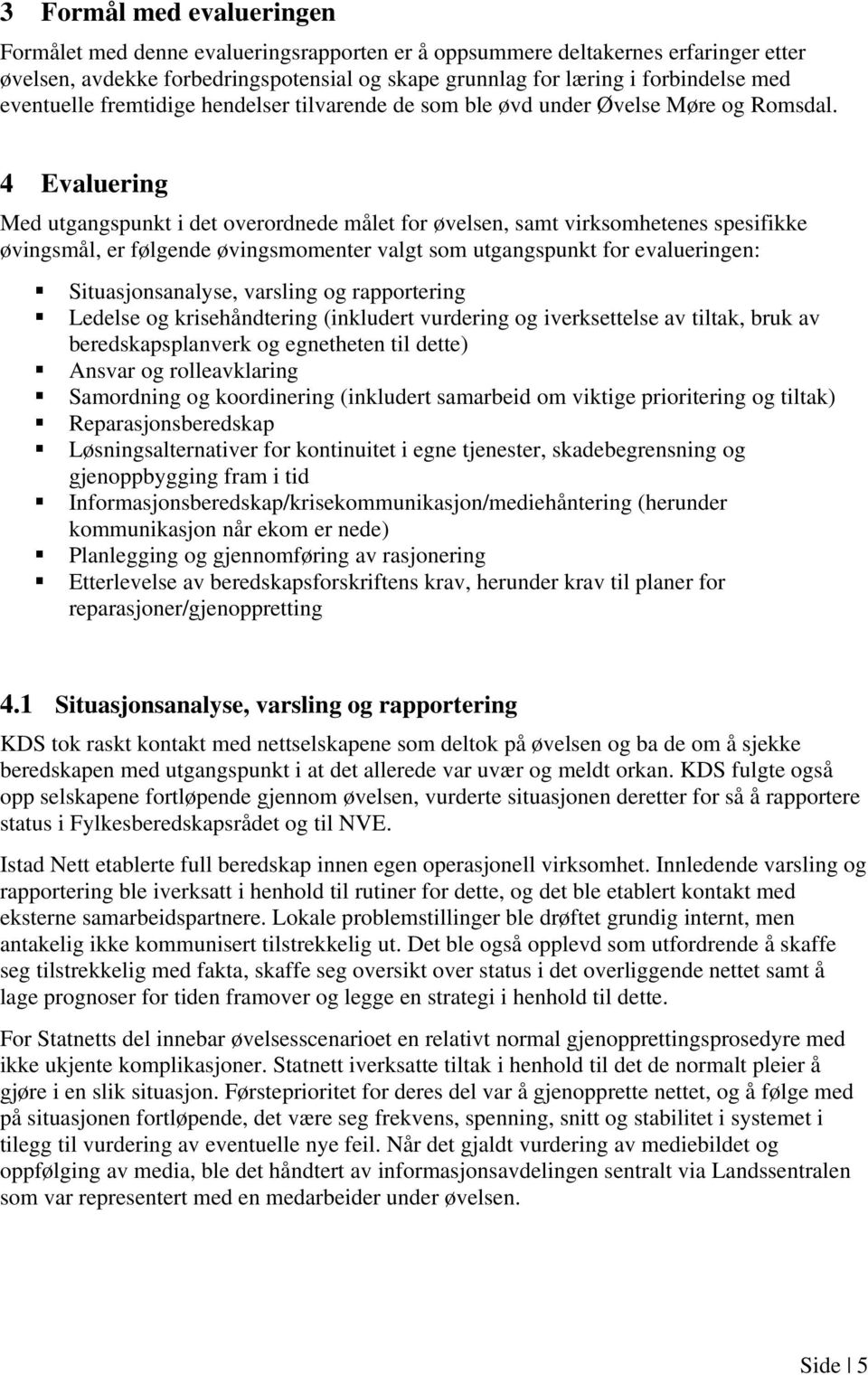 4 Evaluering Med utgangspunkt i det overordnede målet for øvelsen, samt virksomhetenes spesifikke øvingsmål, er følgende øvingsmomenter valgt som utgangspunkt for evalueringen: Situasjonsanalyse,