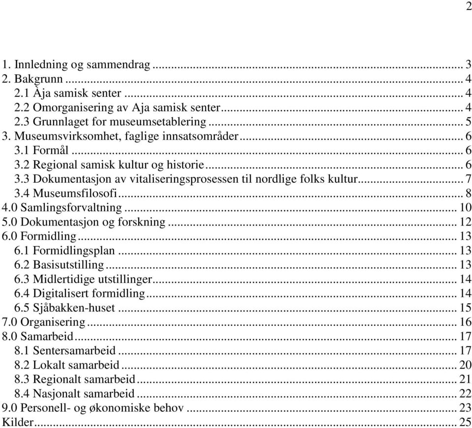 4 Museumsfilosofi... 8 4.0 Samlingsforvaltning... 10 5.0 Dokumentasjon og forskning... 12 6.0 Formidling... 13 6.1 Formidlingsplan... 13 6.2 Basisutstilling... 13 6.3 Midlertidige utstillinger... 14 6.