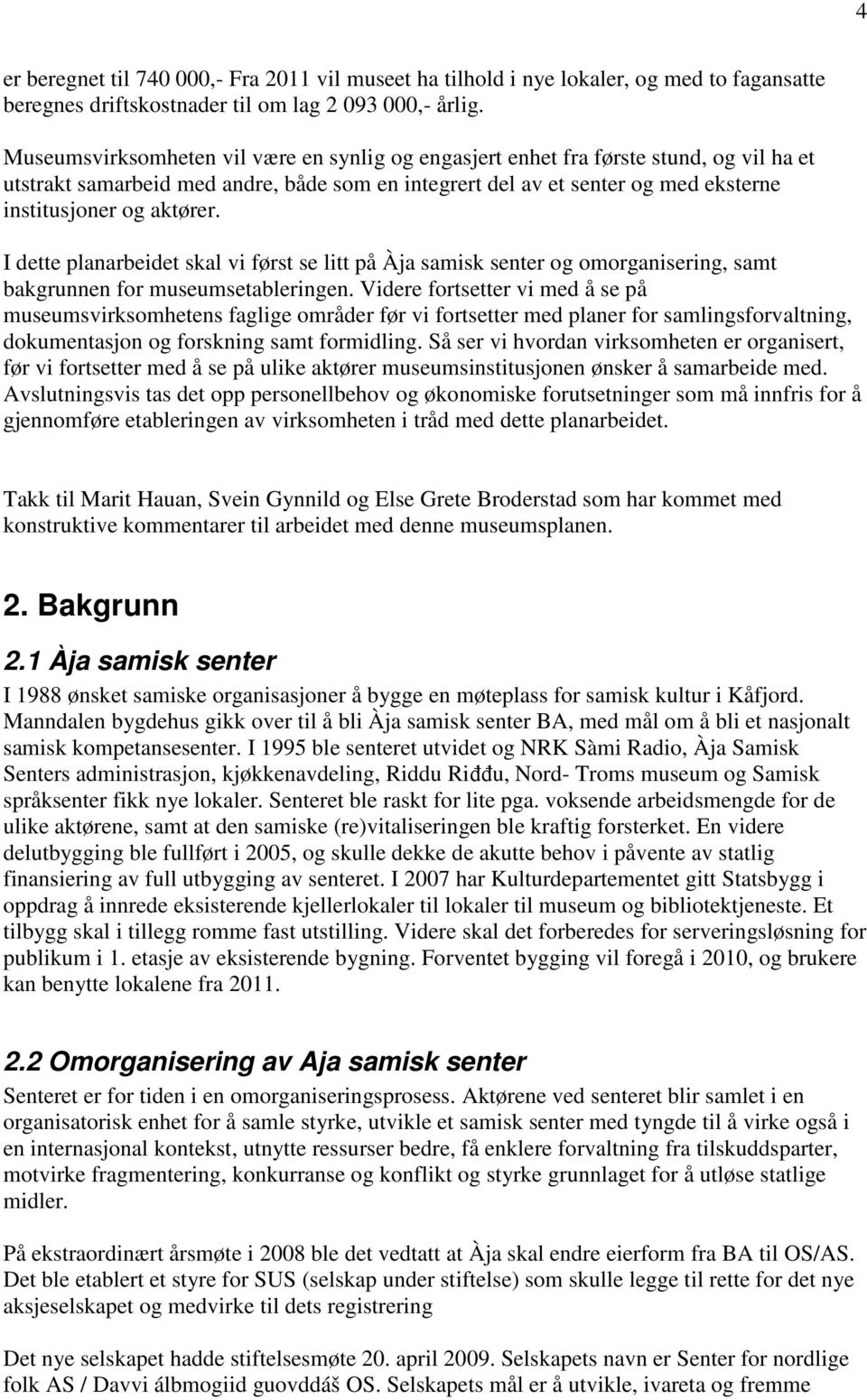 I dette planarbeidet skal vi først se litt på Àja samisk senter og omorganisering, samt bakgrunnen for museumsetableringen.