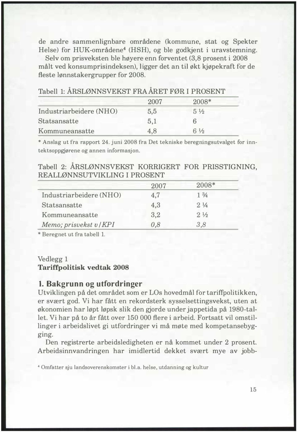 Tabell 1: Å RSLØNNSVEKST FRA Å RET FØR I PROSENT Industriarbeidere (NHO) Statsansatte Kommuneansatte 2007 5,5 5,1 4,8 2008* 51h 6 61h Anslag ut fra rapport 24.