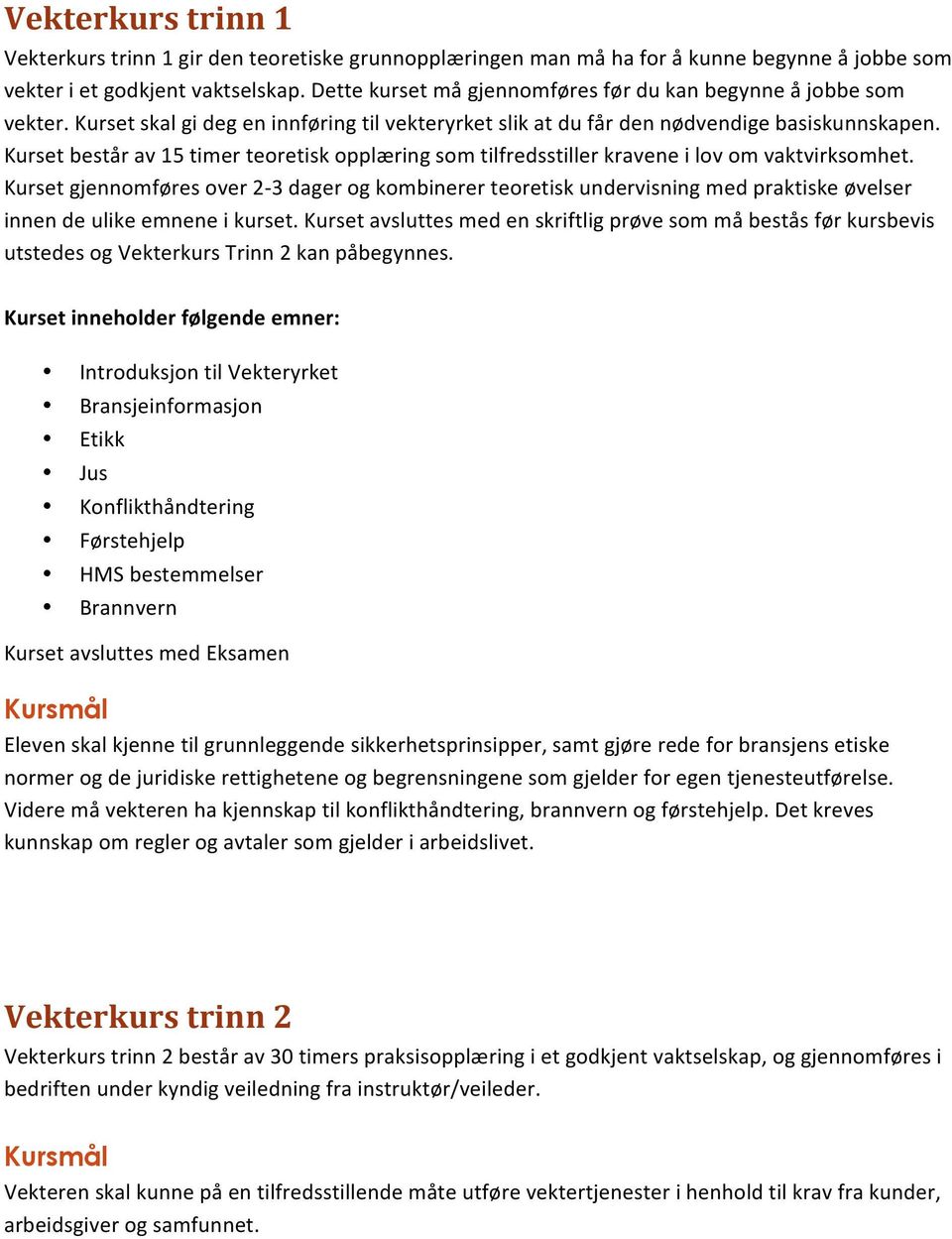 Kurset består av 15 timer teoretisk opplæring som tilfredsstiller kravene i lov om vaktvirksomhet.