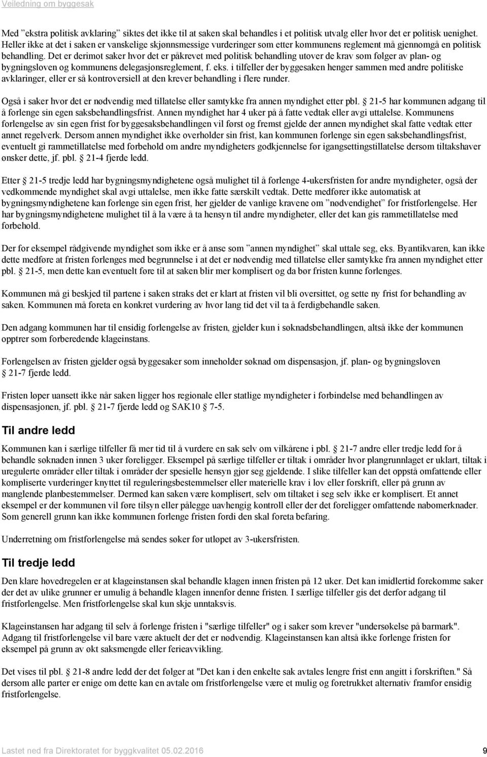 Det er derimot saker hvor det er påkrevet med politisk behandling utover de krav som følger av plan- og bygningsloven og kommunens delegasjonsreglement, f. eks.