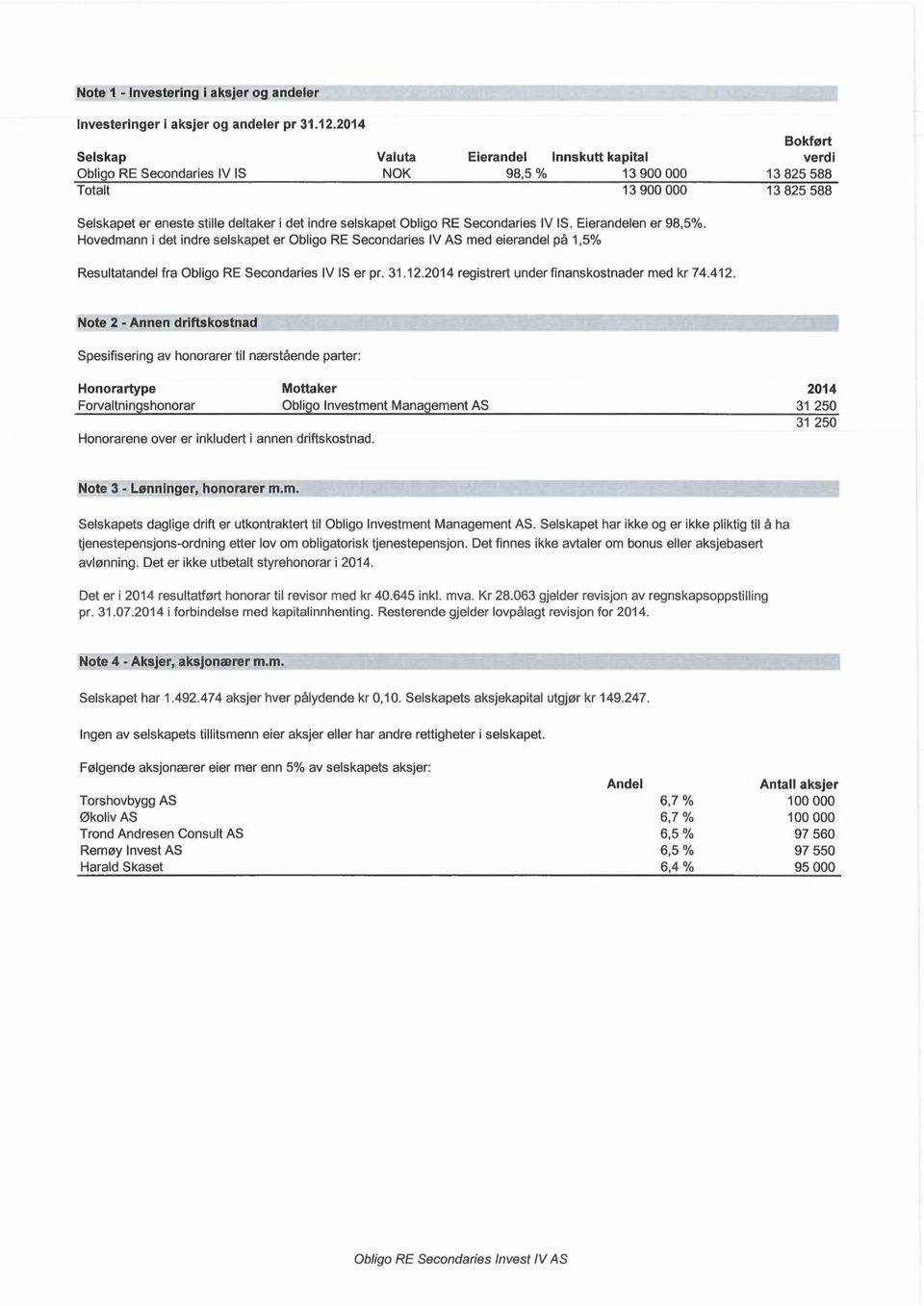 selskapet Obligo RE Secondaries IV IS. Eierandelen er 98,5%. Hovedmann i det indre selskapet er Obligo RE Secondaries IV AS med eierandel på 1,5% Resultatandel fra Obligo RE Secondaries IV IS er pr.