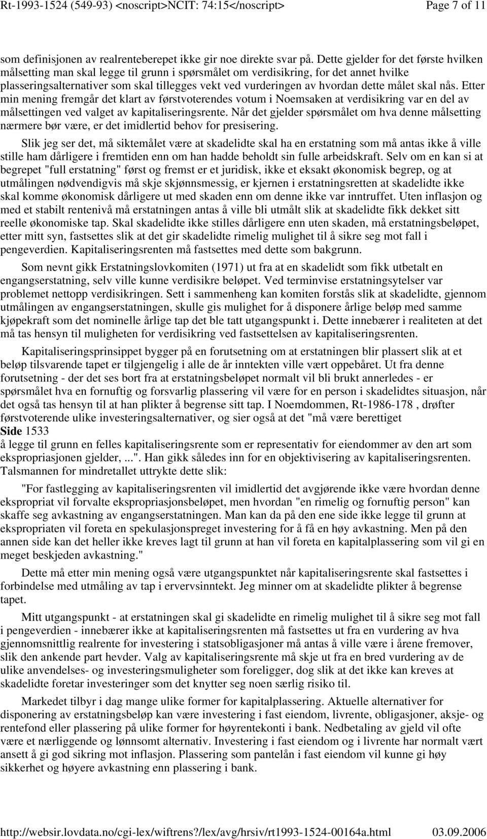 dette målet skal nås. Etter min mening fremgår det klart av førstvoterendes votum i Noemsaken at verdisikring var en del av målsettingen ved valget av kapitaliseringsrente.