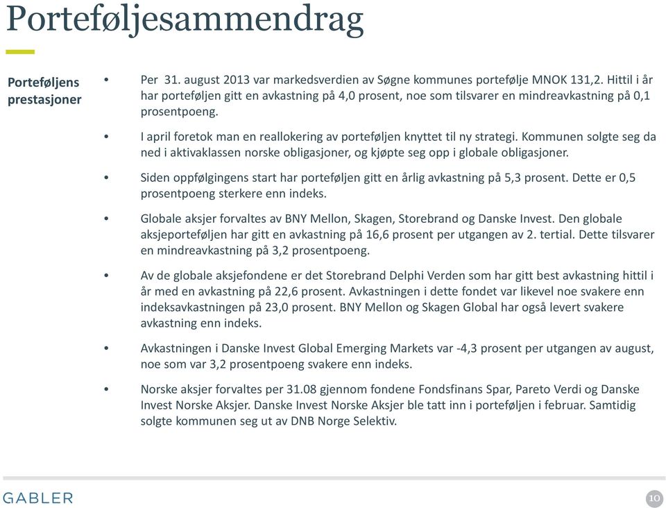 Kommunen solgte seg da ned i aktivaklassen norske obligasjoner, og kjøpte seg opp i globale obligasjoner. Siden oppfølgingens start har porteføljen gitt en årlig avkastning på 5,3 prosent.