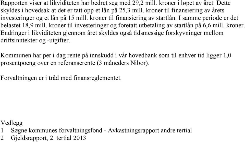 kroner til investeringer og foretatt utbetaling av startlån på 6,6 mill. kroner. Endringer i likviditeten gjennom året skyldes også tidsmessige forskyvninger mellom driftsinntekter og -utgifter.