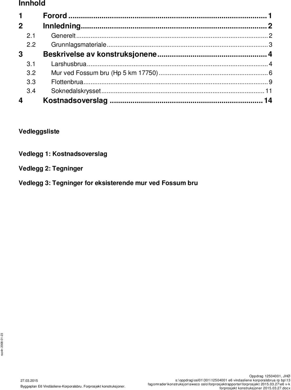 .. 6 3.3 Flottenbrua... 9 3.4 Soknedalskrysset... 11 4 Kostnadsoverslag.