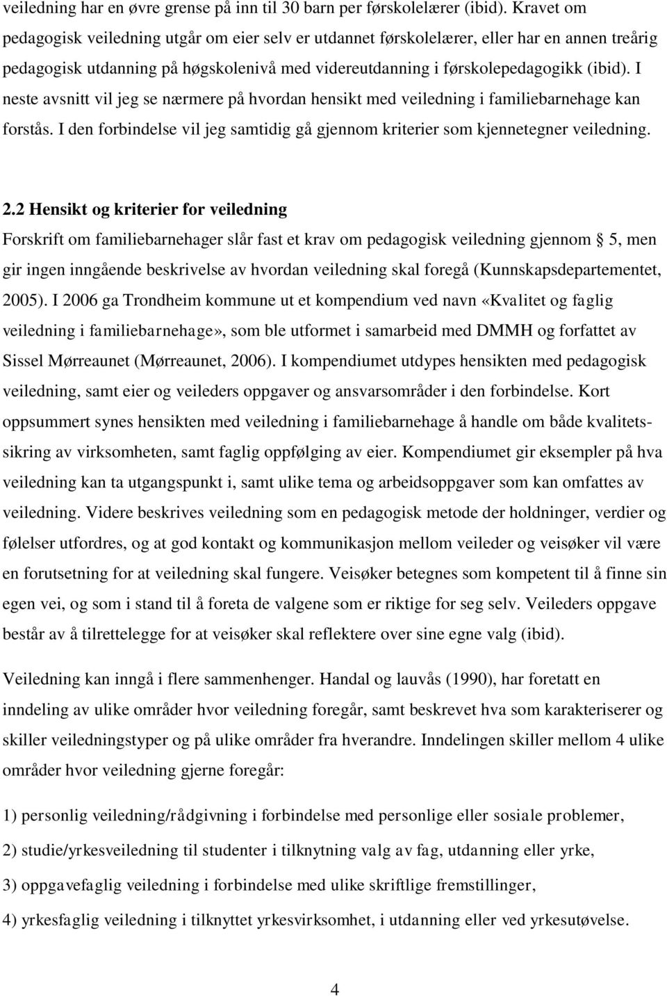 I neste avsnitt vil jeg se nærmere på hvordan hensikt med veiledning i familiebarnehage kan forstås. I den forbindelse vil jeg samtidig gå gjennom kriterier som kjennetegner veiledning. 2.