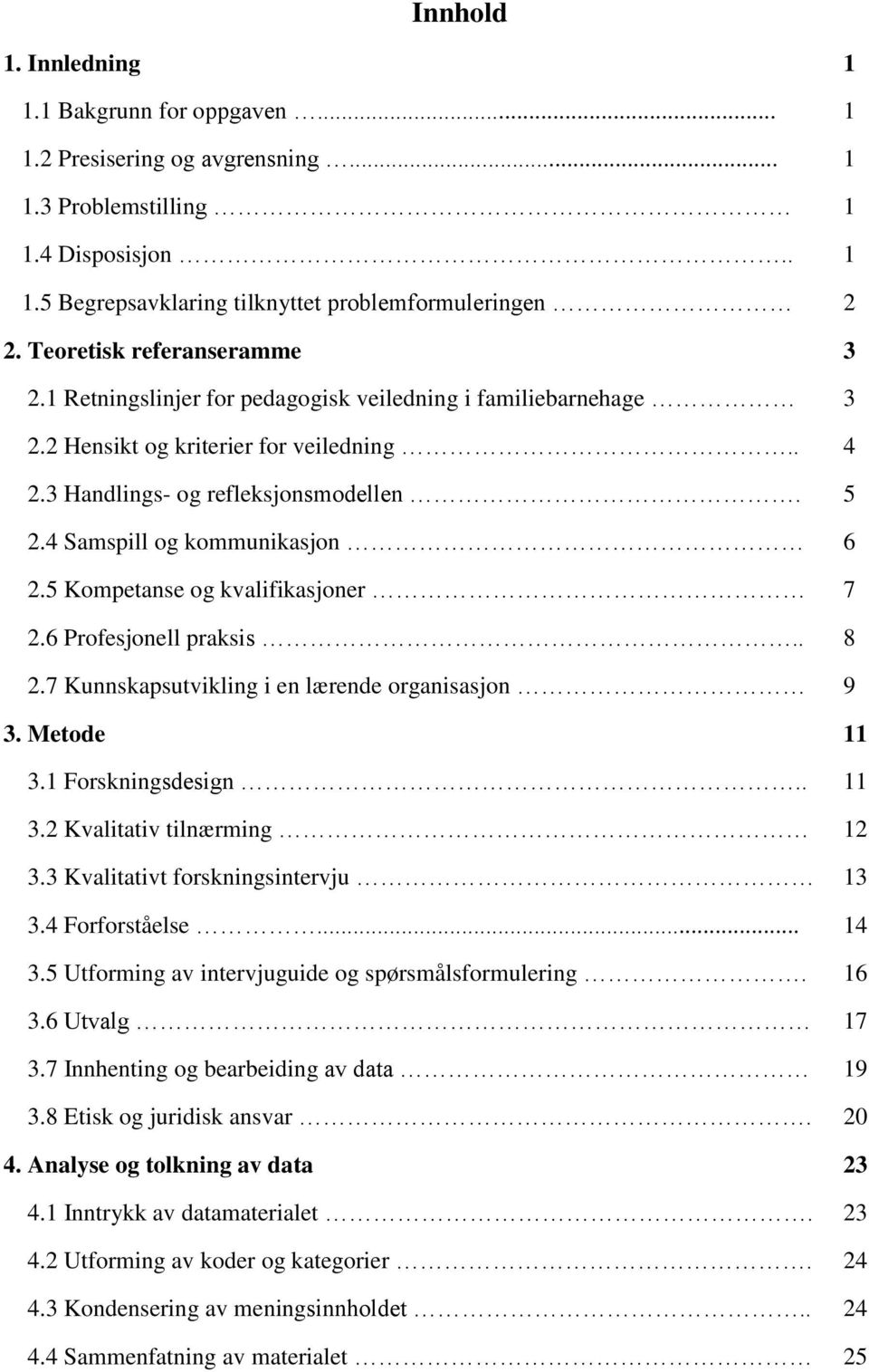 5 Kompetanse og kvalifikasjoner 2.6 Profesjonell praksis.. 2.7 Kunnskapsutvikling i en lærende organisasjon 3. Metode 3.1 Forskningsdesign.. 3.2 Kvalitativ tilnærming 3.