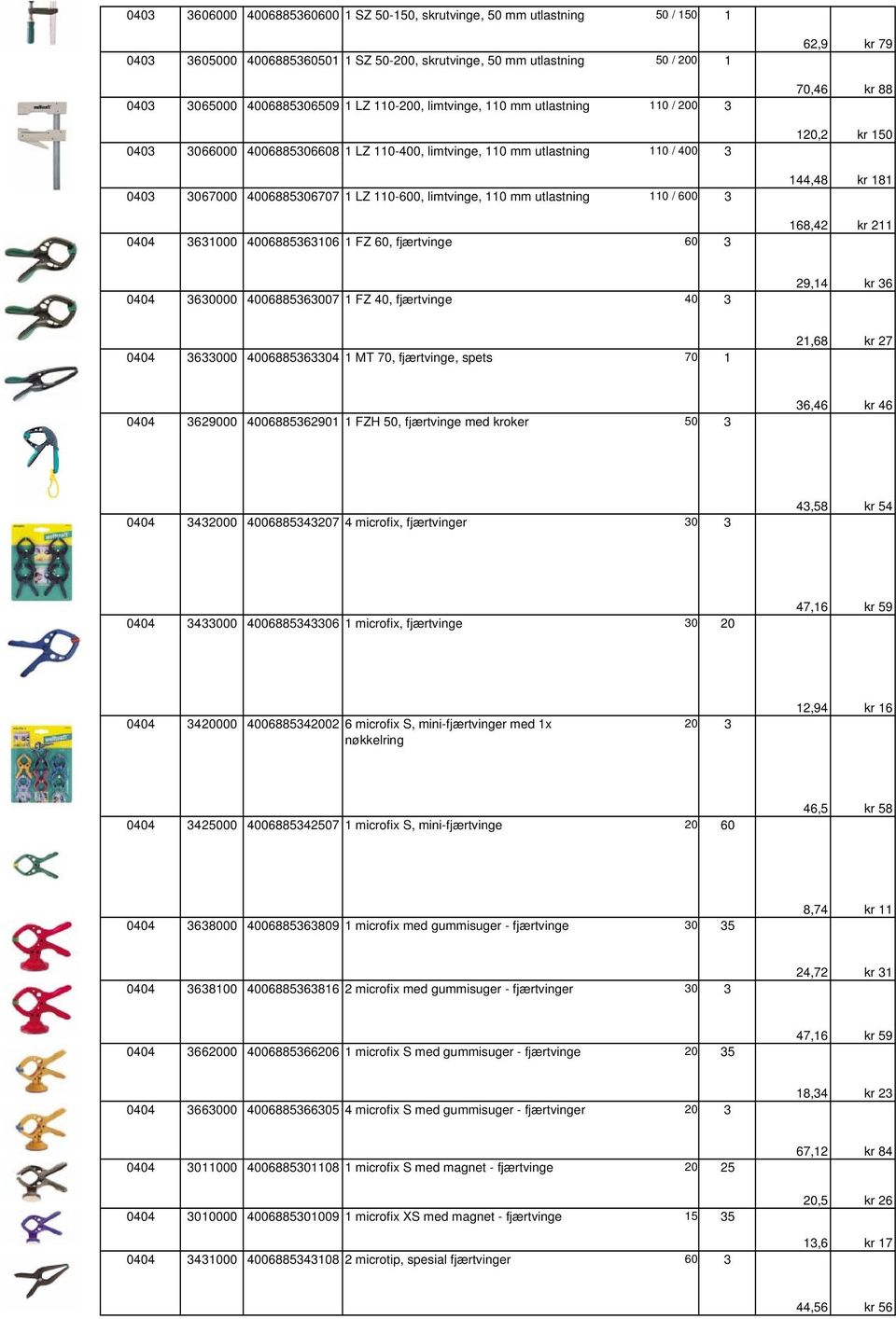 20,2 kr 0 44,48 kr 8 68,42 kr 2 0404 60000 4006886007 FZ 40, fjærtvinge 40 29,4 kr 6 0404 6000 400688604 MT 70, fjærtvinge, spets 70 2,68 kr 27 0404 629000 4006886290 FZH 0, fjærtvinge med kroker 0